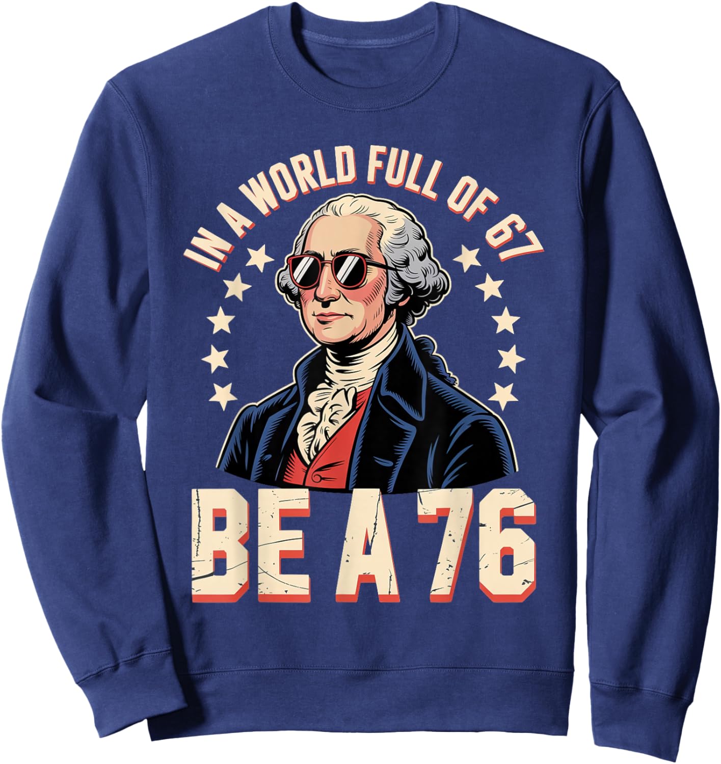 Patriotic Meme Be a 76 Not a 67 Funny Gen Z History Humor Sweatshirt - Sweatshirt | Navy