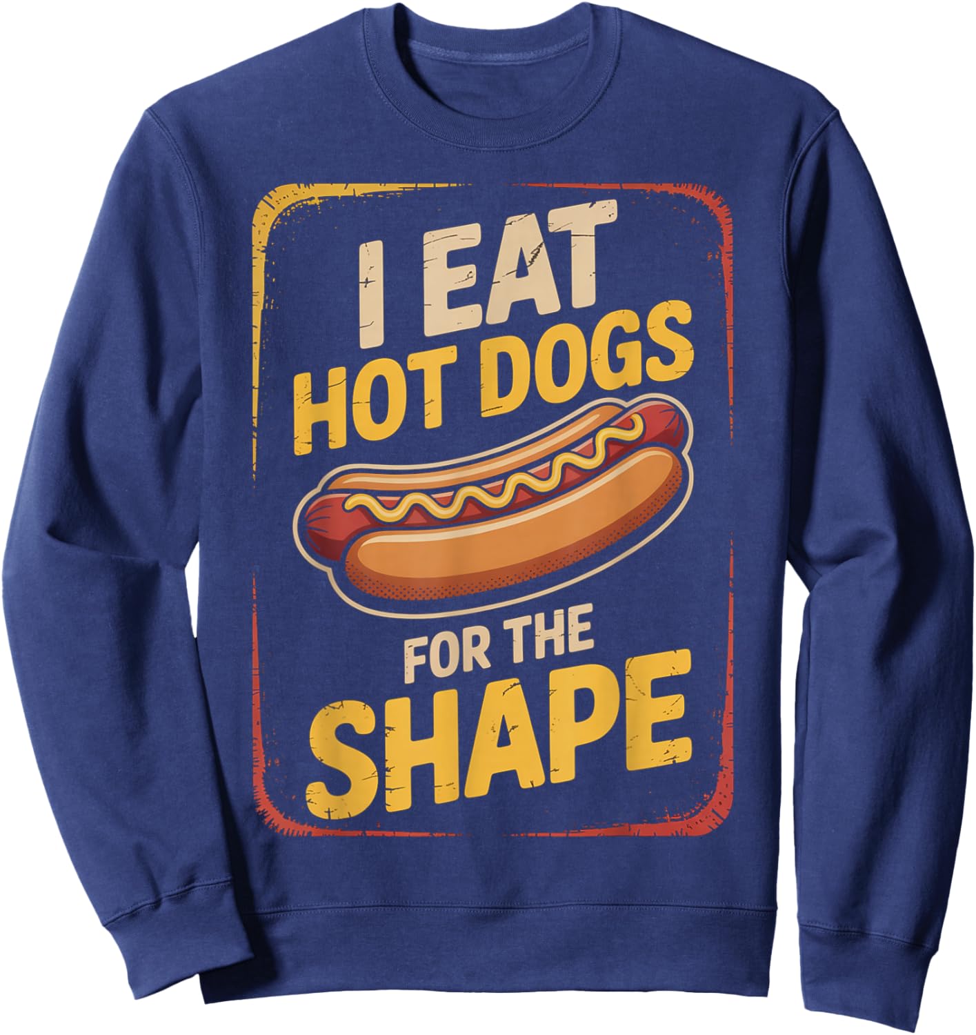 I Eat Hot Dogs for The Shape Funny Hotdog Sweatshirt - Sweatshirt | Navy