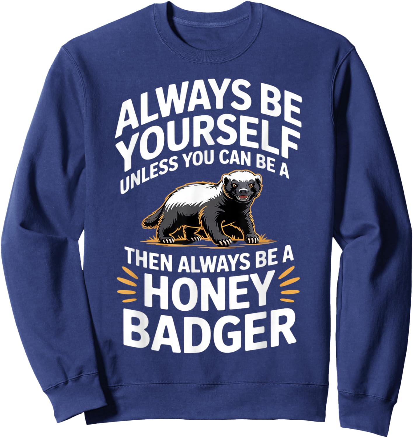Always Be Yourself Unless You Can Be A Honey Badger Sweatshirt - Sweatshirt | Navy