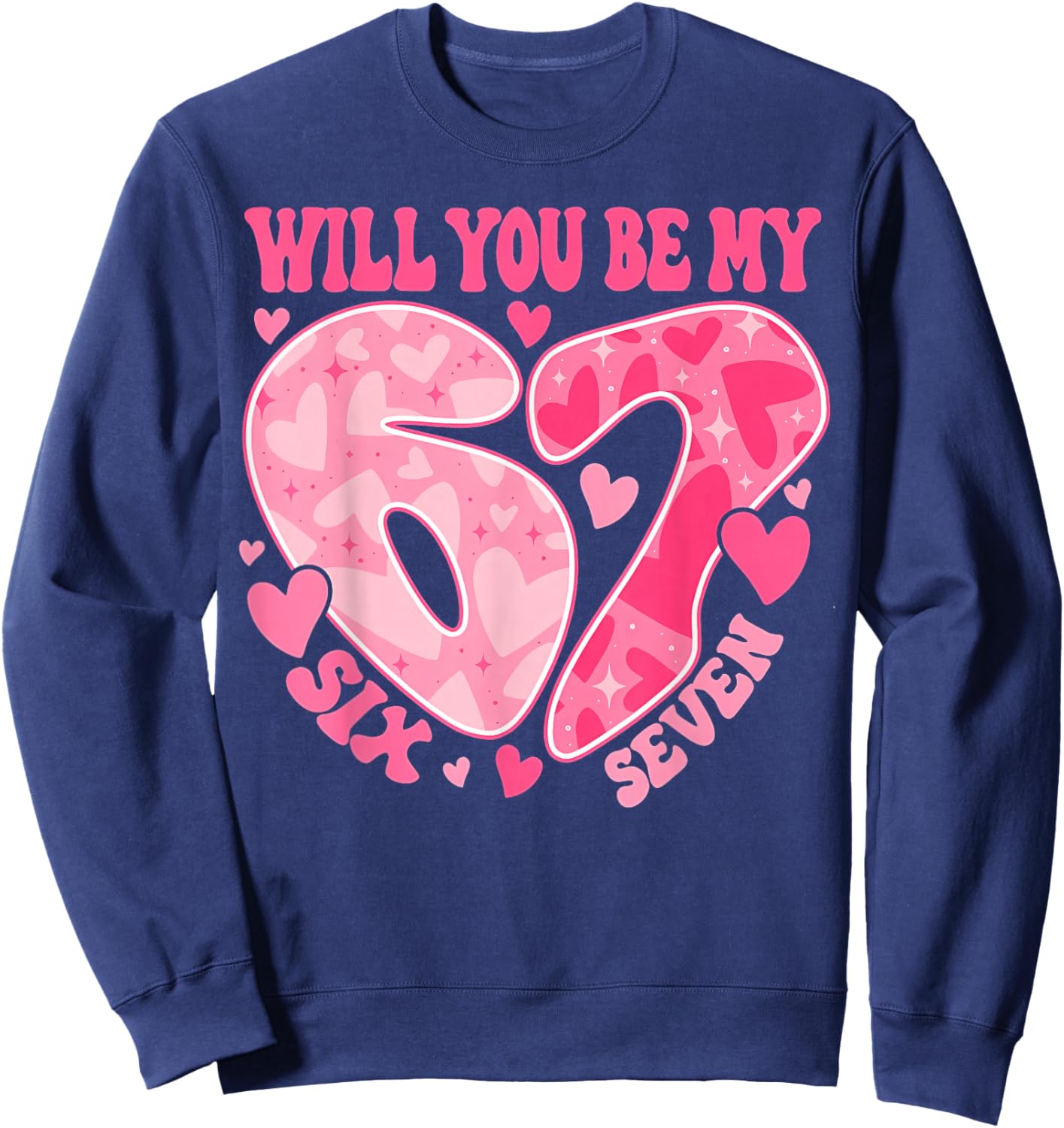Will You Be My Six Seven Heart 67 Meme Valentines Day Sweatshirt - Sweatshirt | Navy