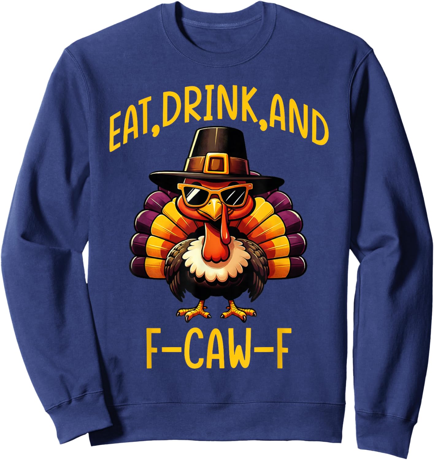 F-Caw-F Eat Drink and F-Caw-F Thanksgiving Quote Turkey Men Sweatshirt - Sweatshirt | Navy