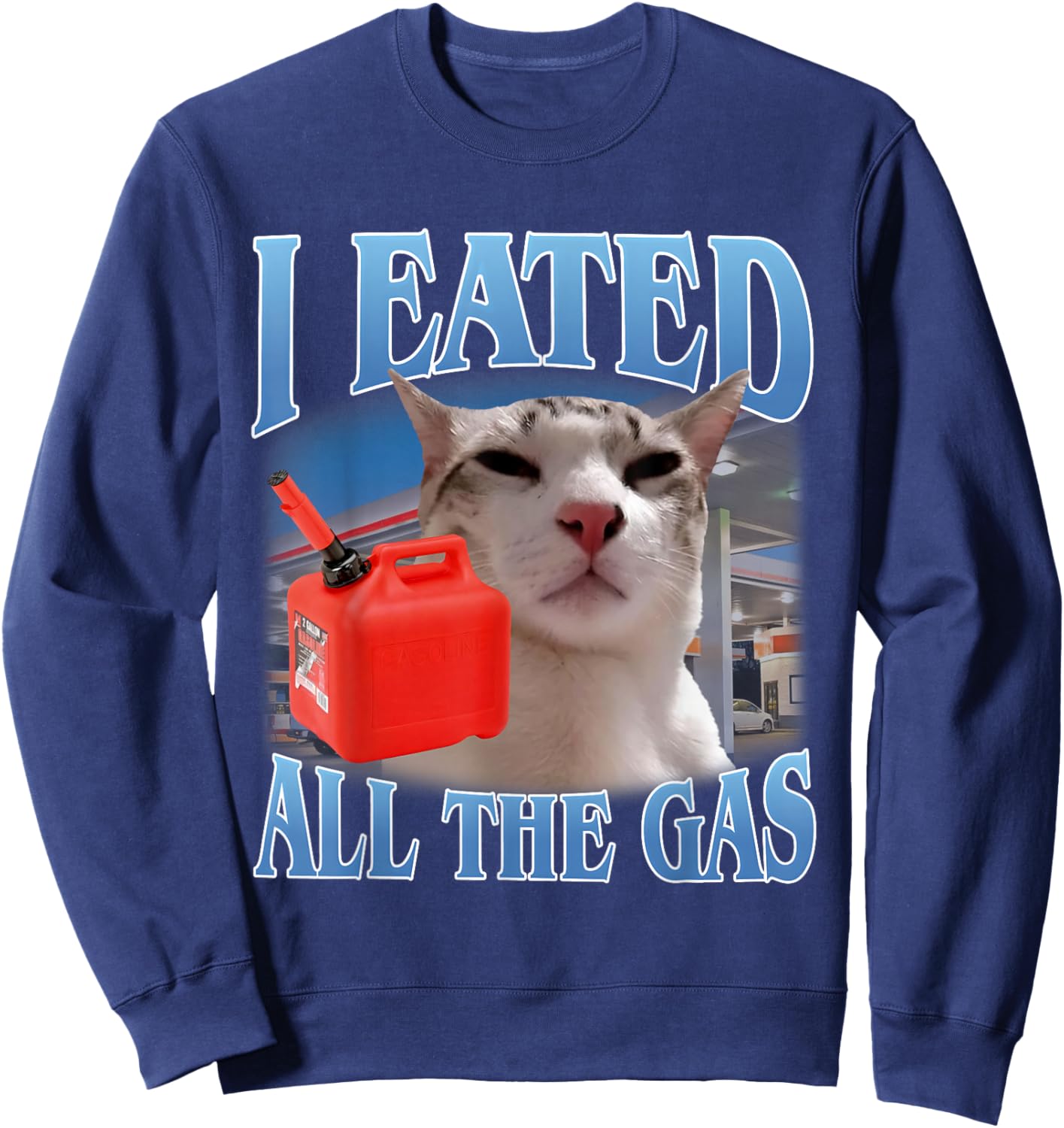 I Eated All The Gas Funny Stupid Cat Meme Sweatshirt - Sweatshirt | Navy