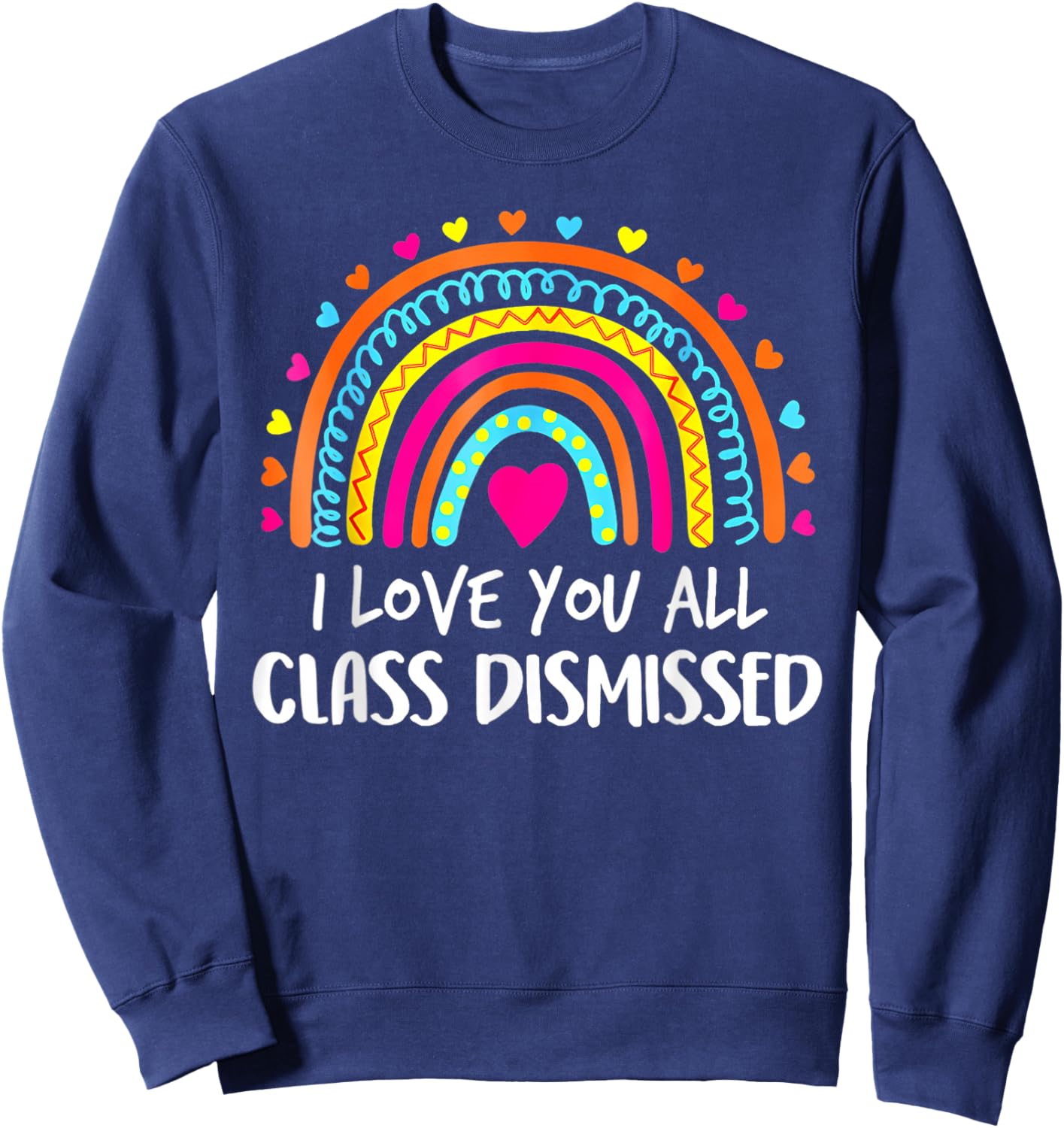 I Love You All Class Dismissed Teacher Last Day of School Sweatshirt - Sweatshirt | Navy
