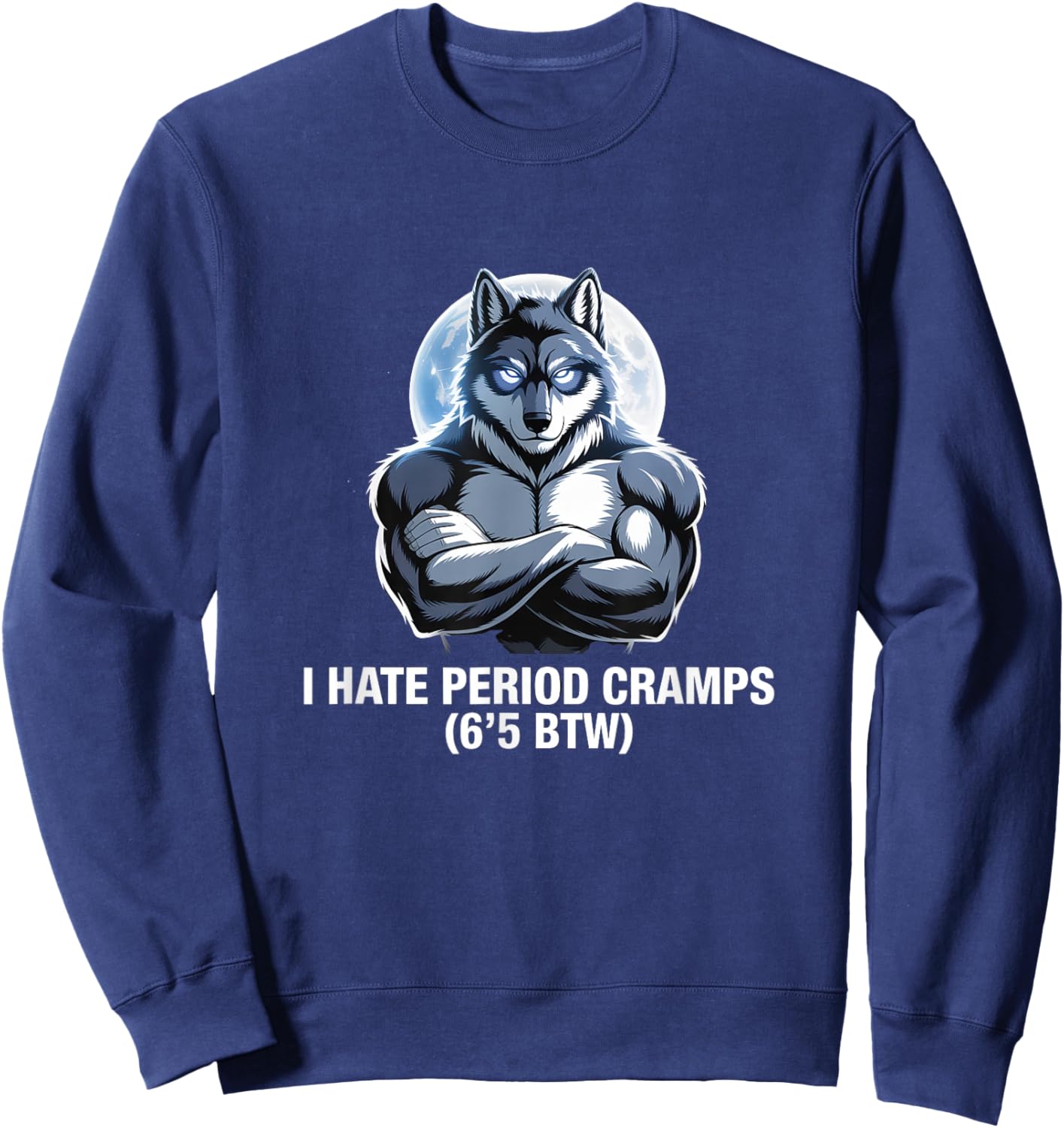 I Hate Period Cramps Wolf Perfomative Male Guy Meme Sweatshirt - Sweatshirt | Navy