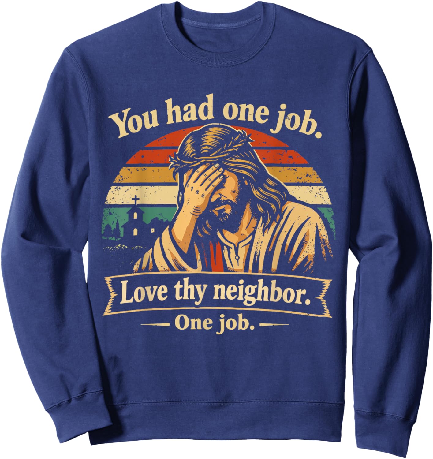 You Had One Job Love Thy Neighbor One Job Jesus Facepalm Sweatshirt - Sweatshirt | Navy