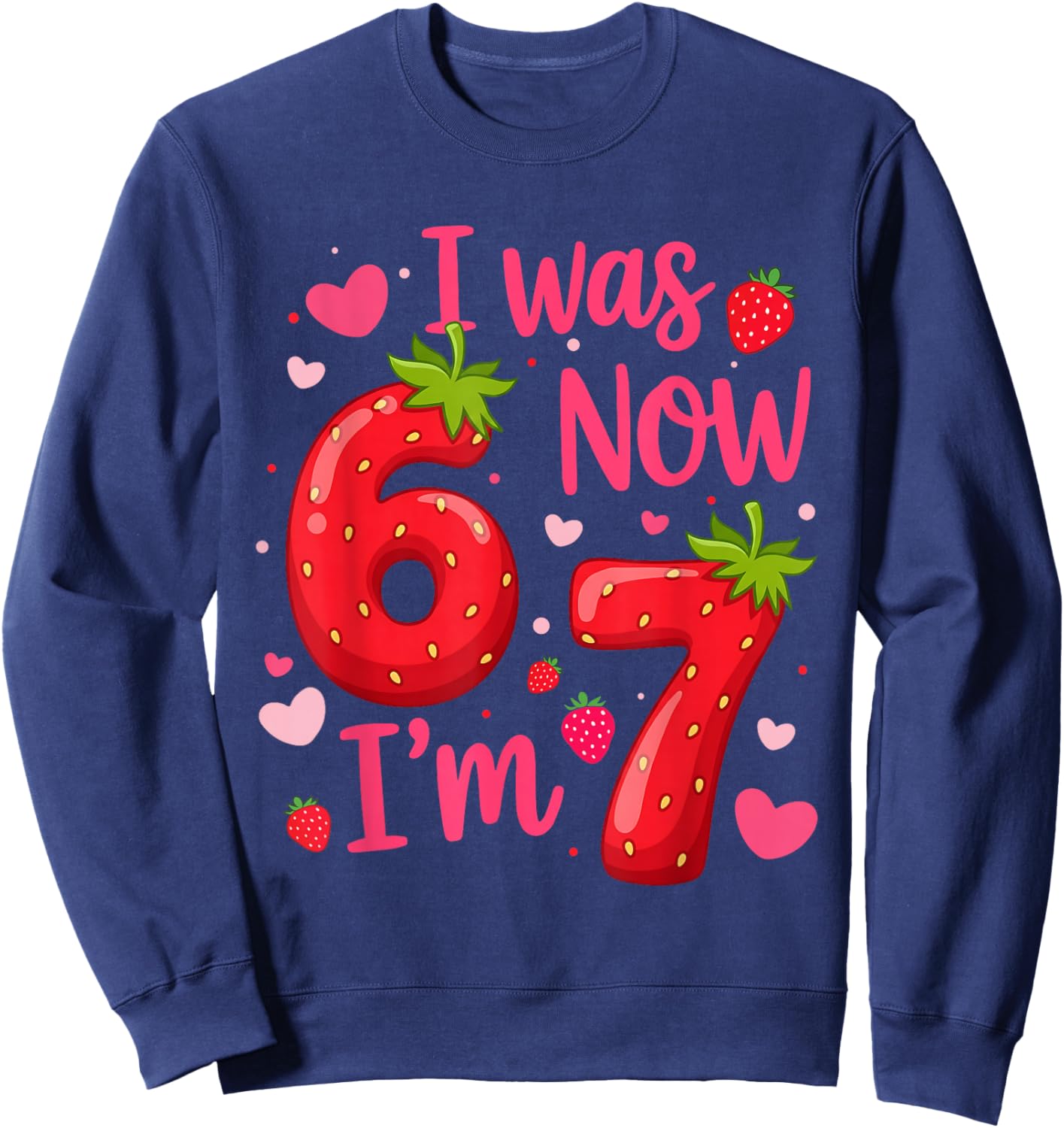 I was 6 Now I'm 7 Year Old Birthday Girl Strawberry 6 7 Bday Sweatshirt - Sweatshirt | Navy