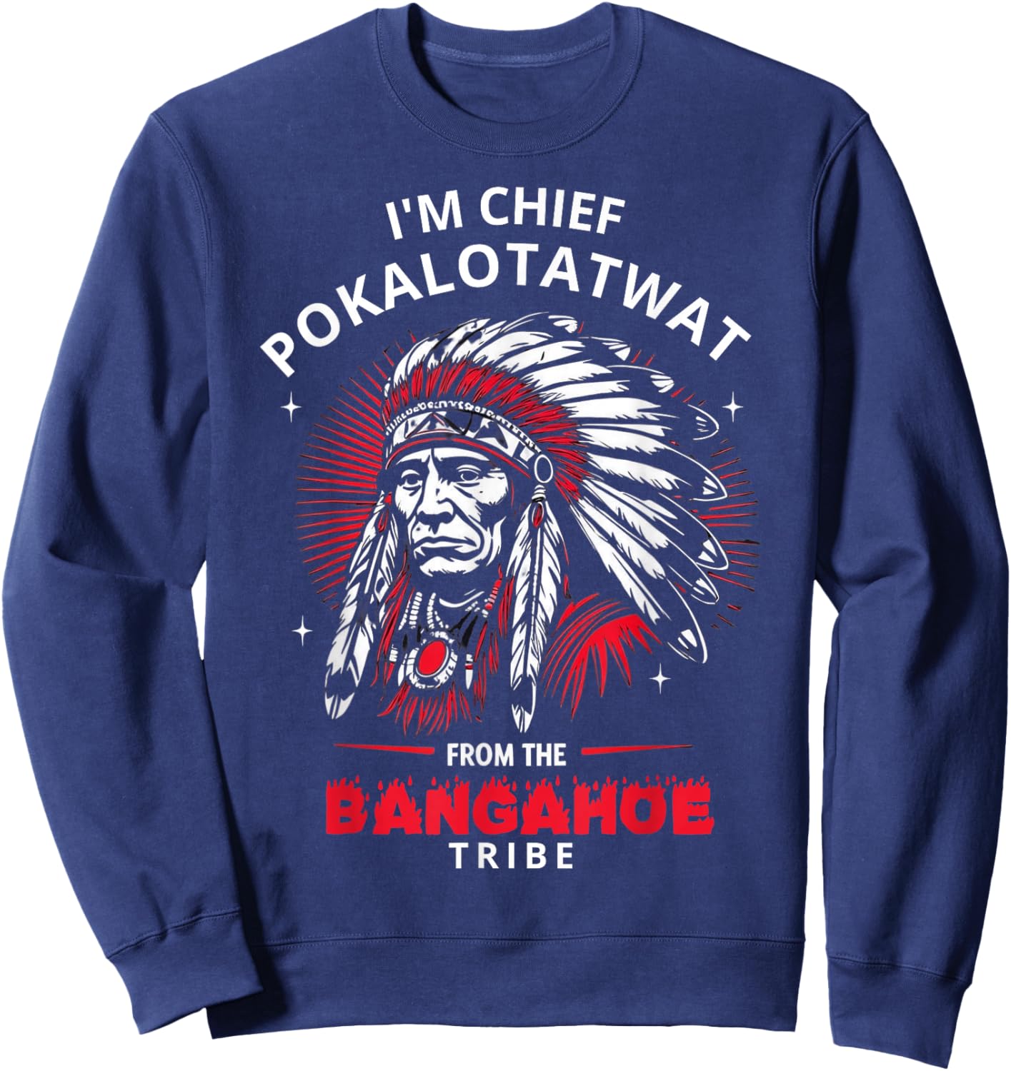 I'm Chief Pokalotatwat from The Tribe Funny Native America Sweatshirt - Sweatshirt | Navy