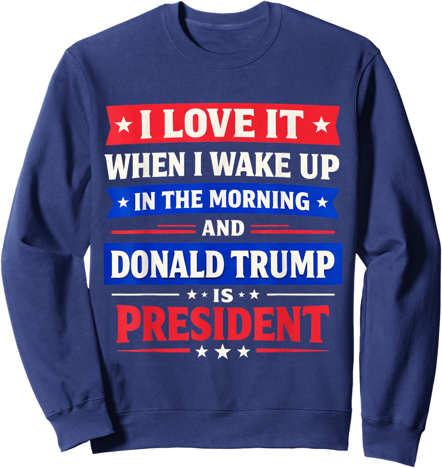 I Love When I Wake Up in The Morning and Trump is President Sweatshirt - Sweatshirt | Navy