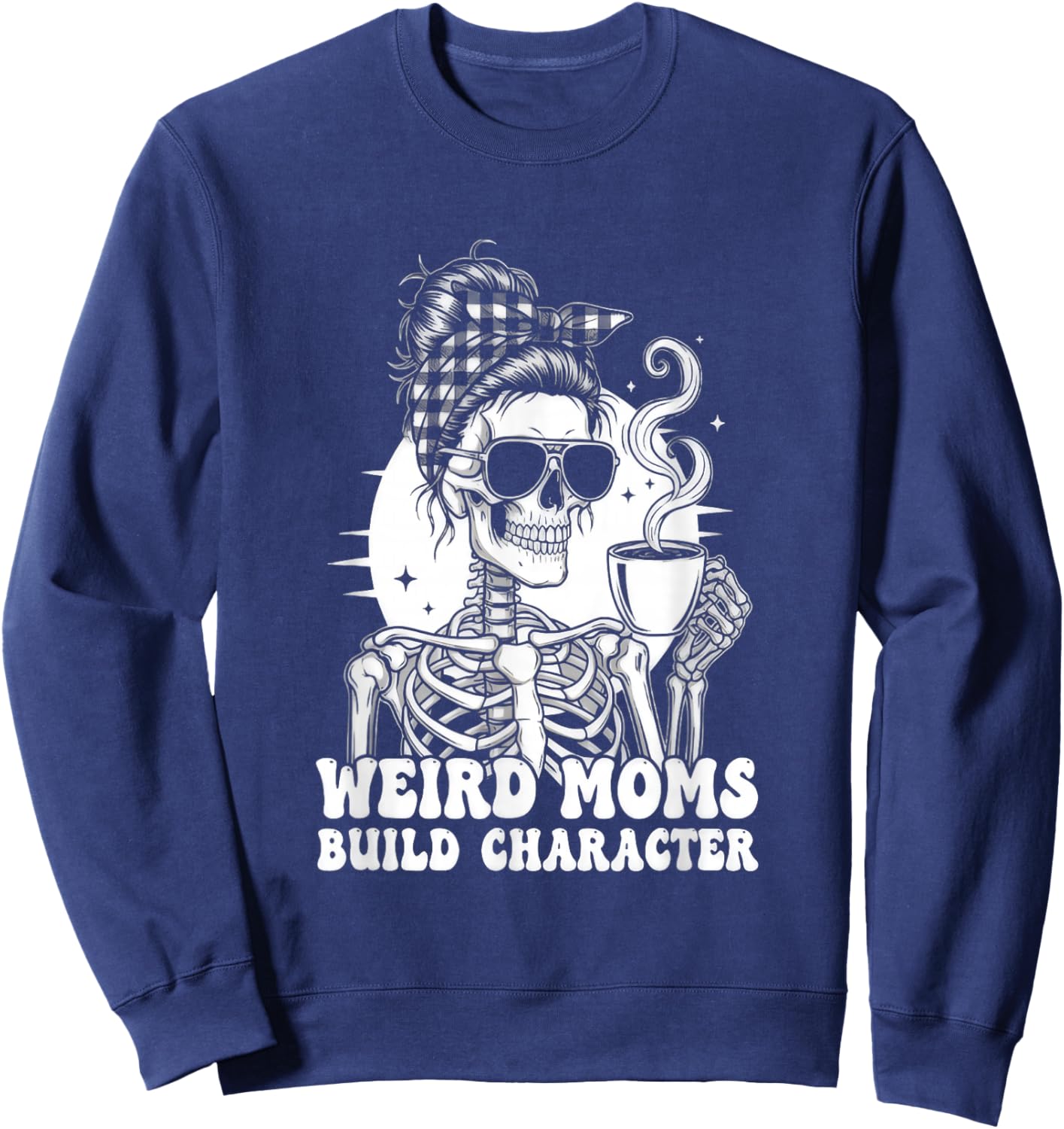 Weird Moms Build Character Funny Sweatshirt - Sweatshirt | Navy