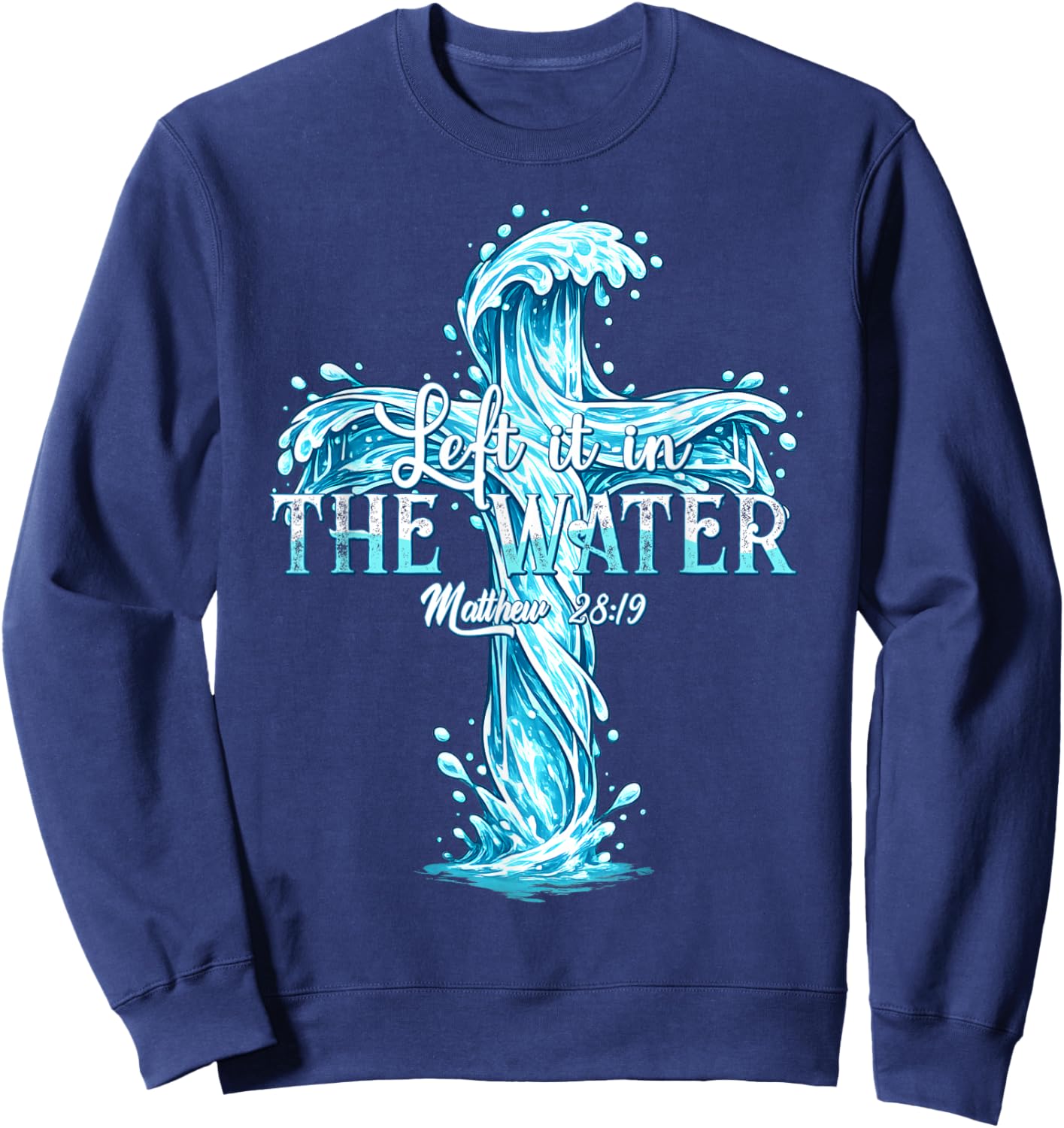 Baptism Christian Left it in The Water Sweatshirt - Sweatshirt | Navy