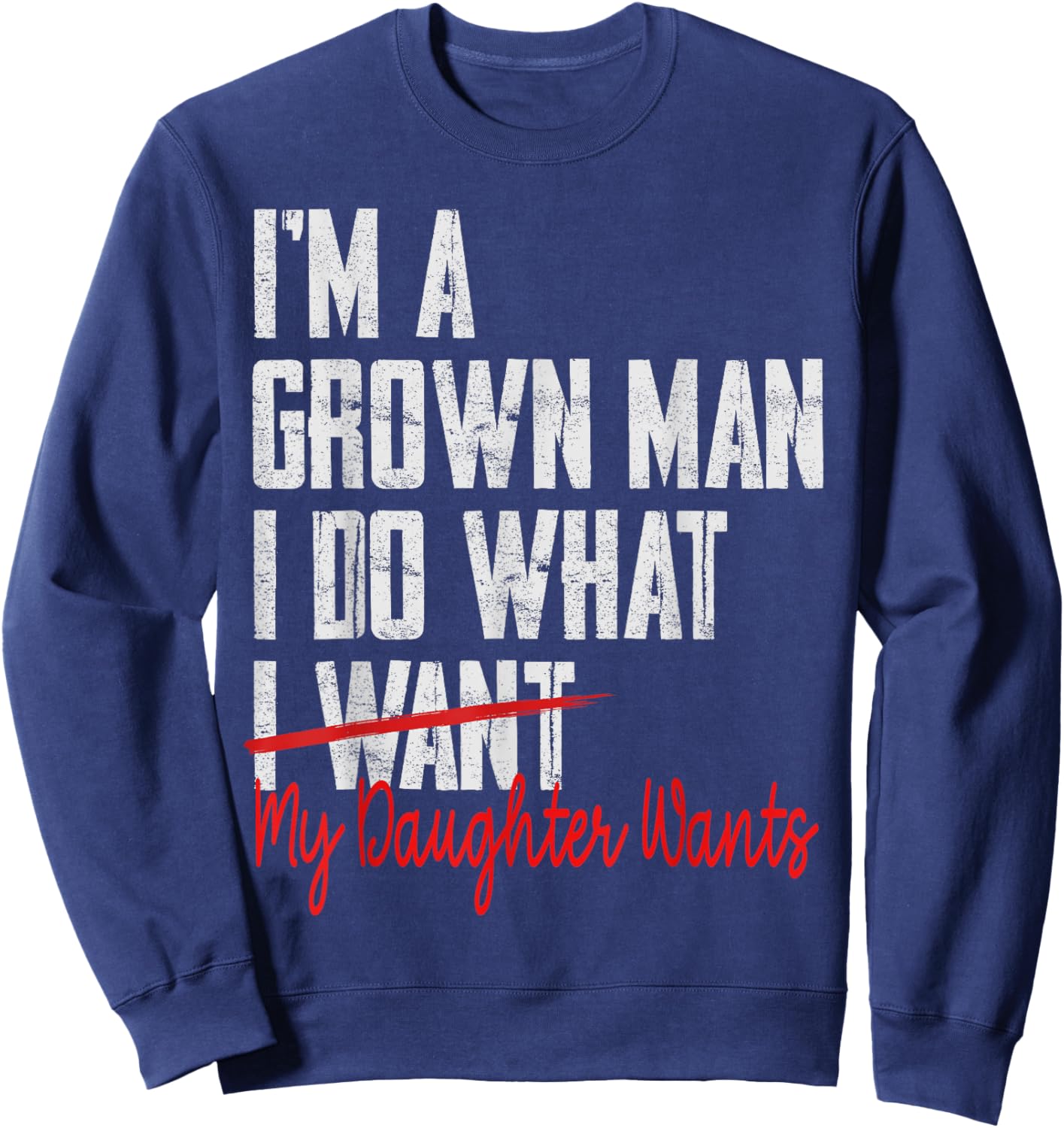 Funny Father Day I'm A Grown Man I Do What My Daughter Wants Sweatshirt - Sweatshirt | Navy