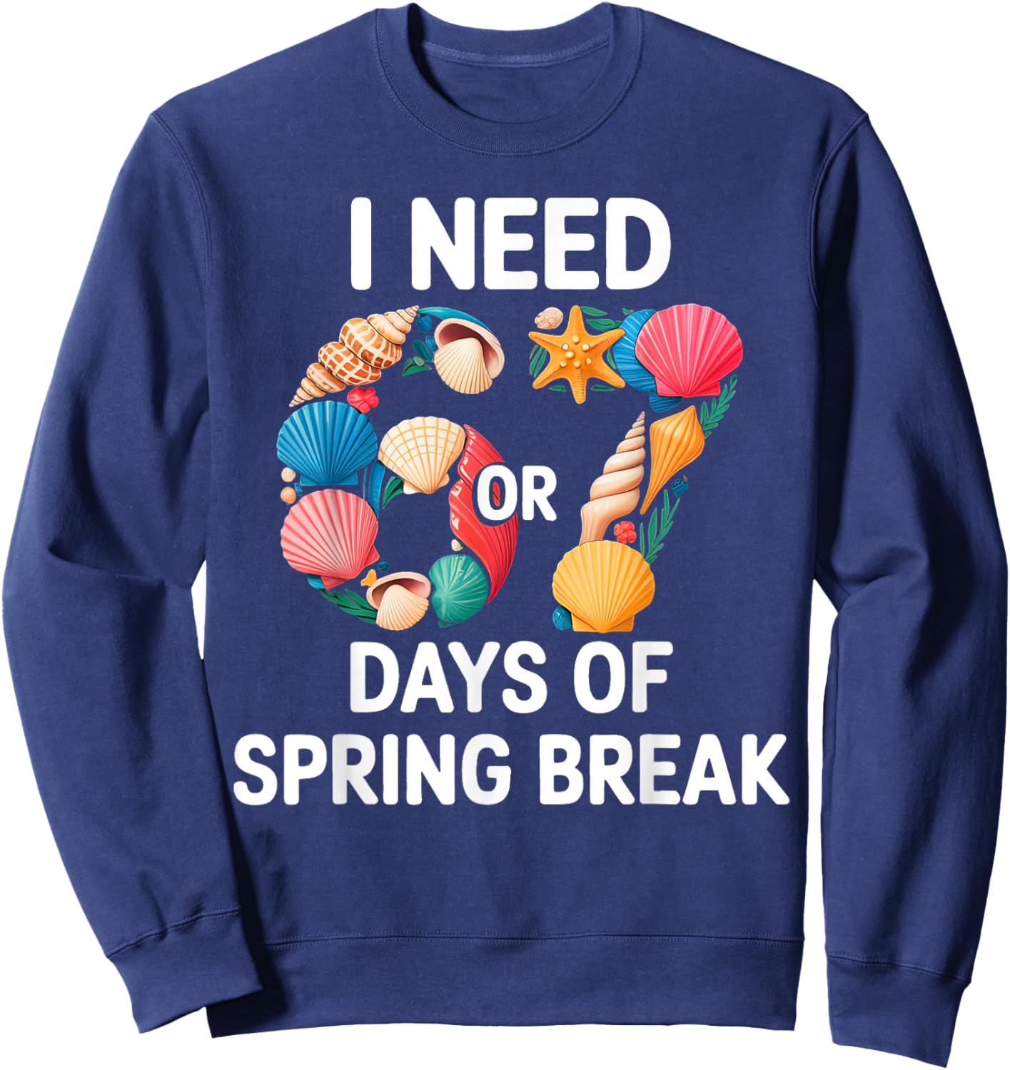 I Need 6 7 Days of Spring Break Teacher Student Spring Break Sweatshirt - Sweatshirt | Navy