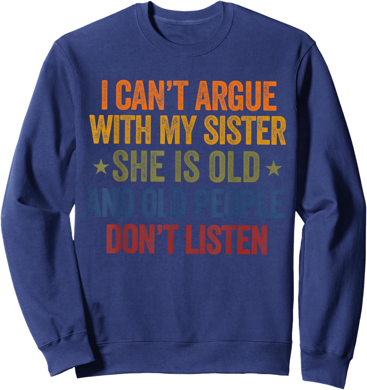 i Can't Argue with My Sister She's Old and Old People Funny Sweatshirt - Sweatshirt | Navy