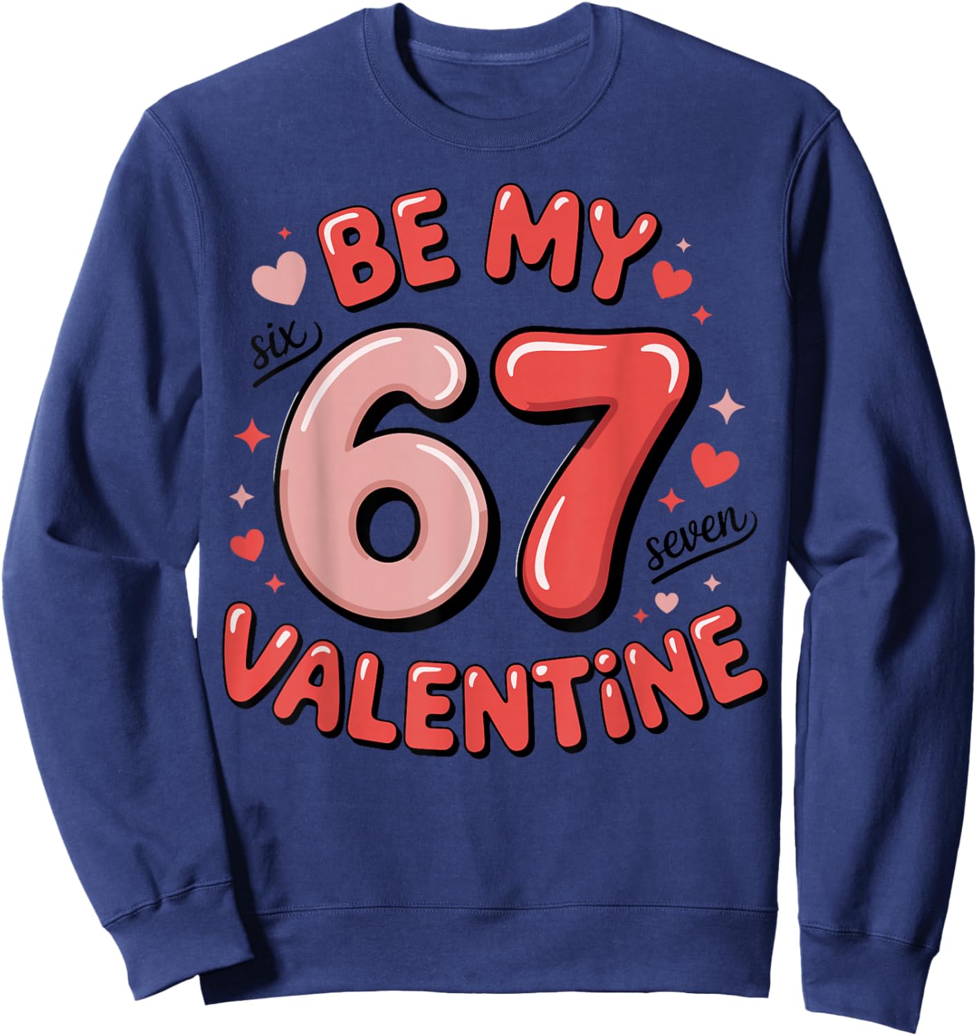 Be My Six Seven Valentine Cool Valentine’s Day 67 Meme Sweatshirt - Sweatshirt | Navy
