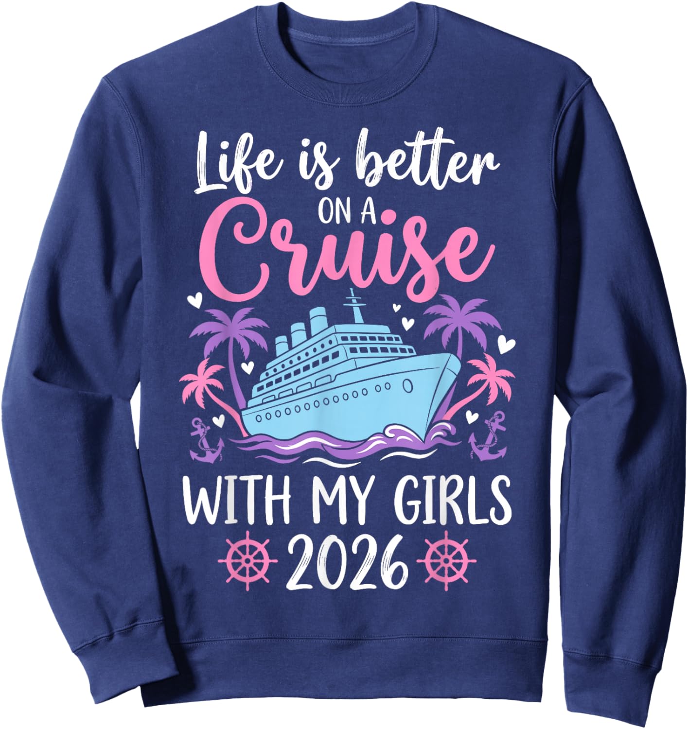 Life is Better On A Cruise with My Girls 2026 Sweatshirt - Sweatshirt | Navy