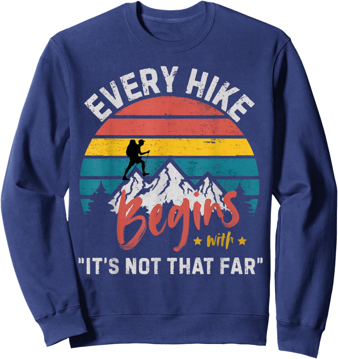 Every Hike Begins with Its not That far Funny Camping Hiking Sweatshirt - Sweatshirt | Navy