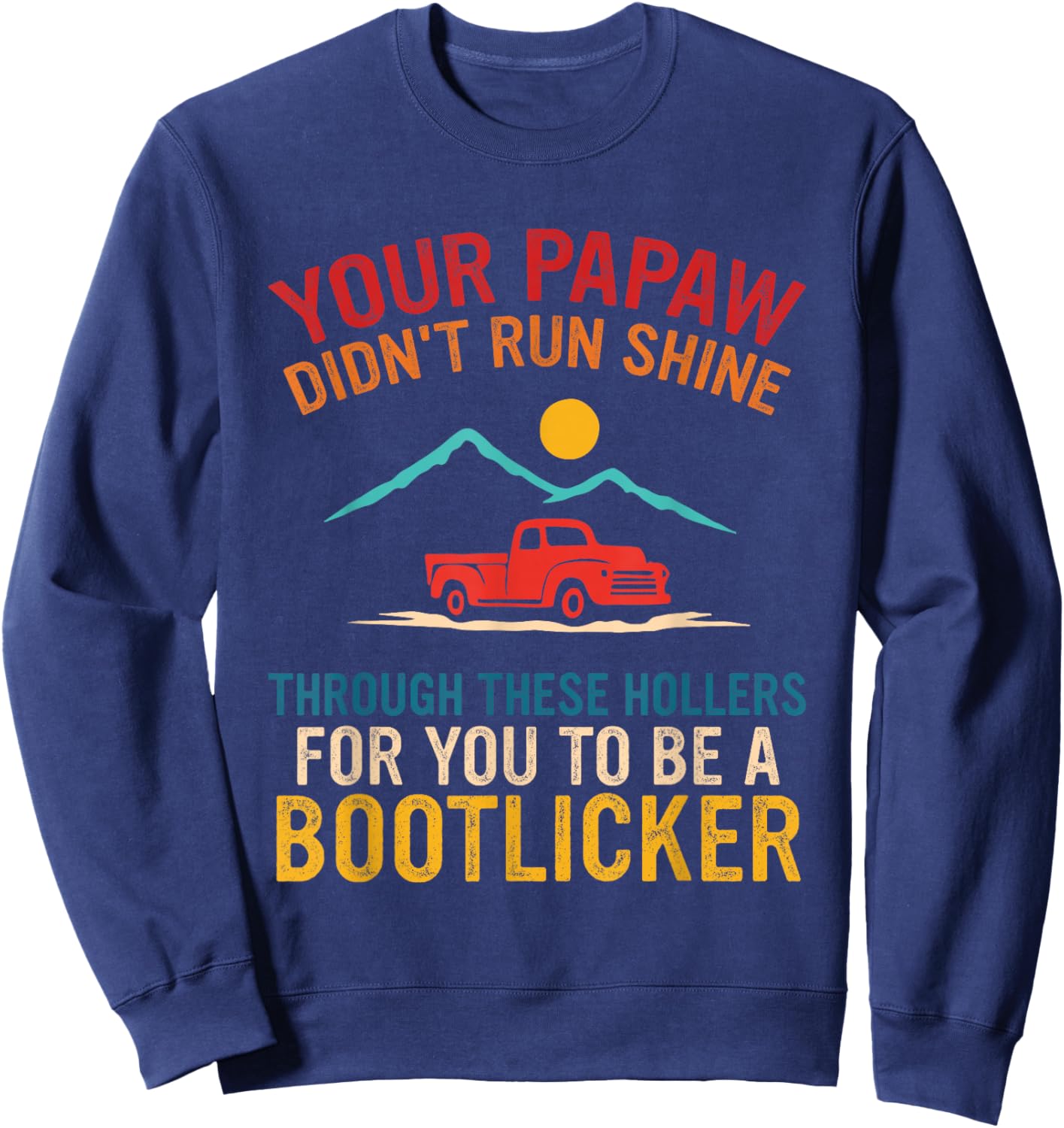 Your Papaw, Didn't Run Shine, Through These Hollers Sweatshirt - Sweatshirt | Navy