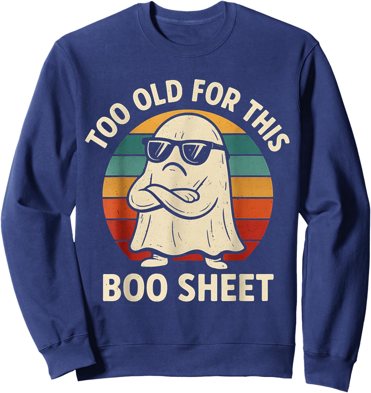 Too Old for This Boo Sheet Ghost Funny Halloween Men Women Sweatshirt - Sweatshirt | Navy