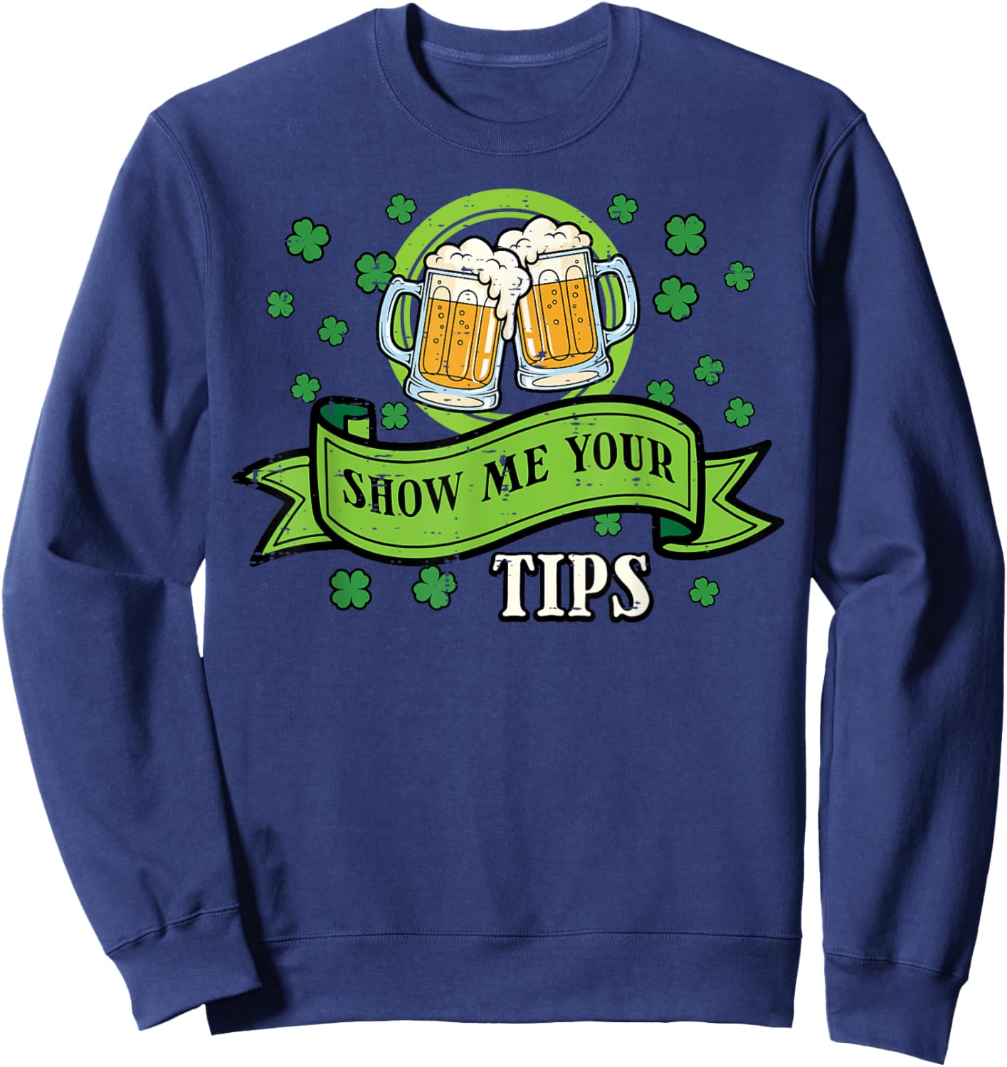St Patricks Day Waiter Show Me Your Tips Saint Paddys Men Sweatshirt - Sweatshirt | Navy