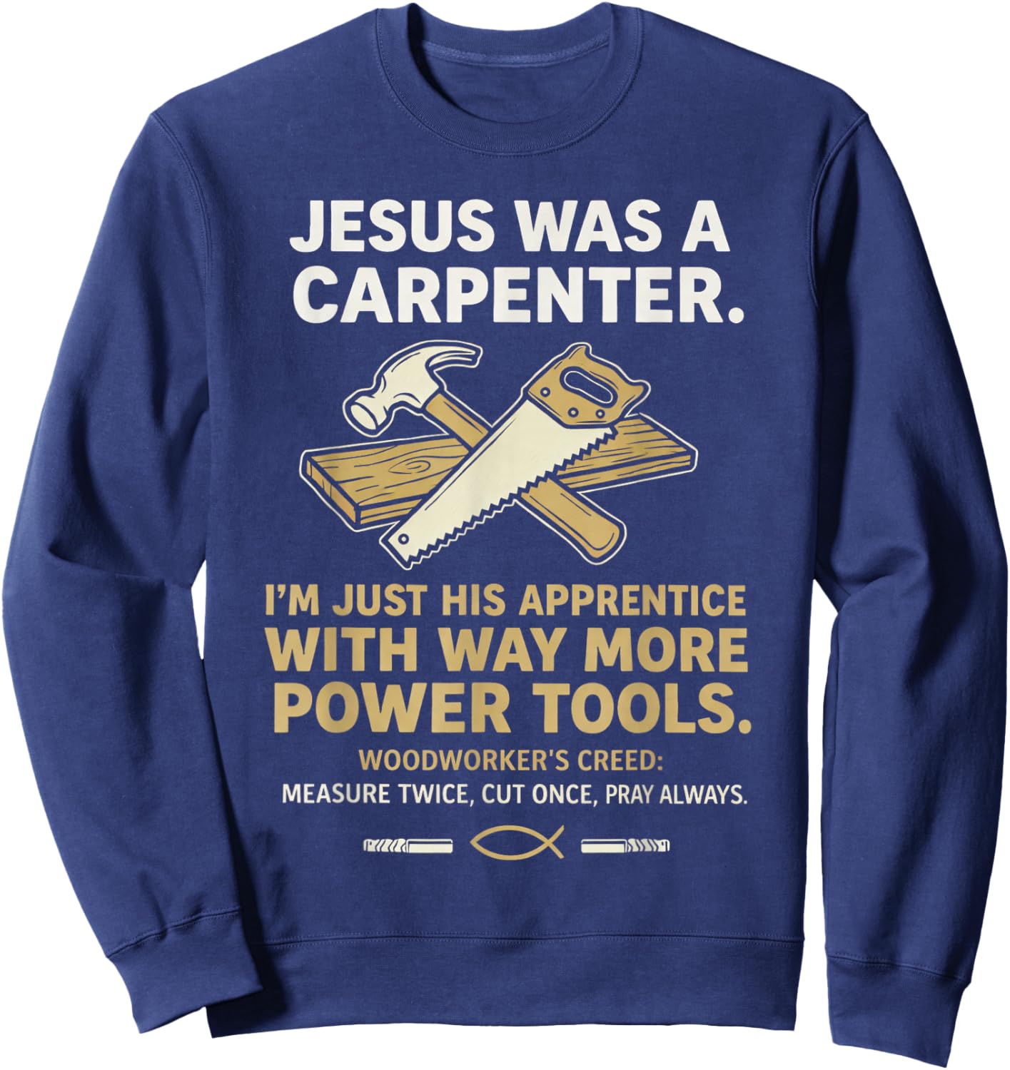 Jesus was A Carpenter Way More Power Tools Sweatshirt - Sweatshirt | Navy