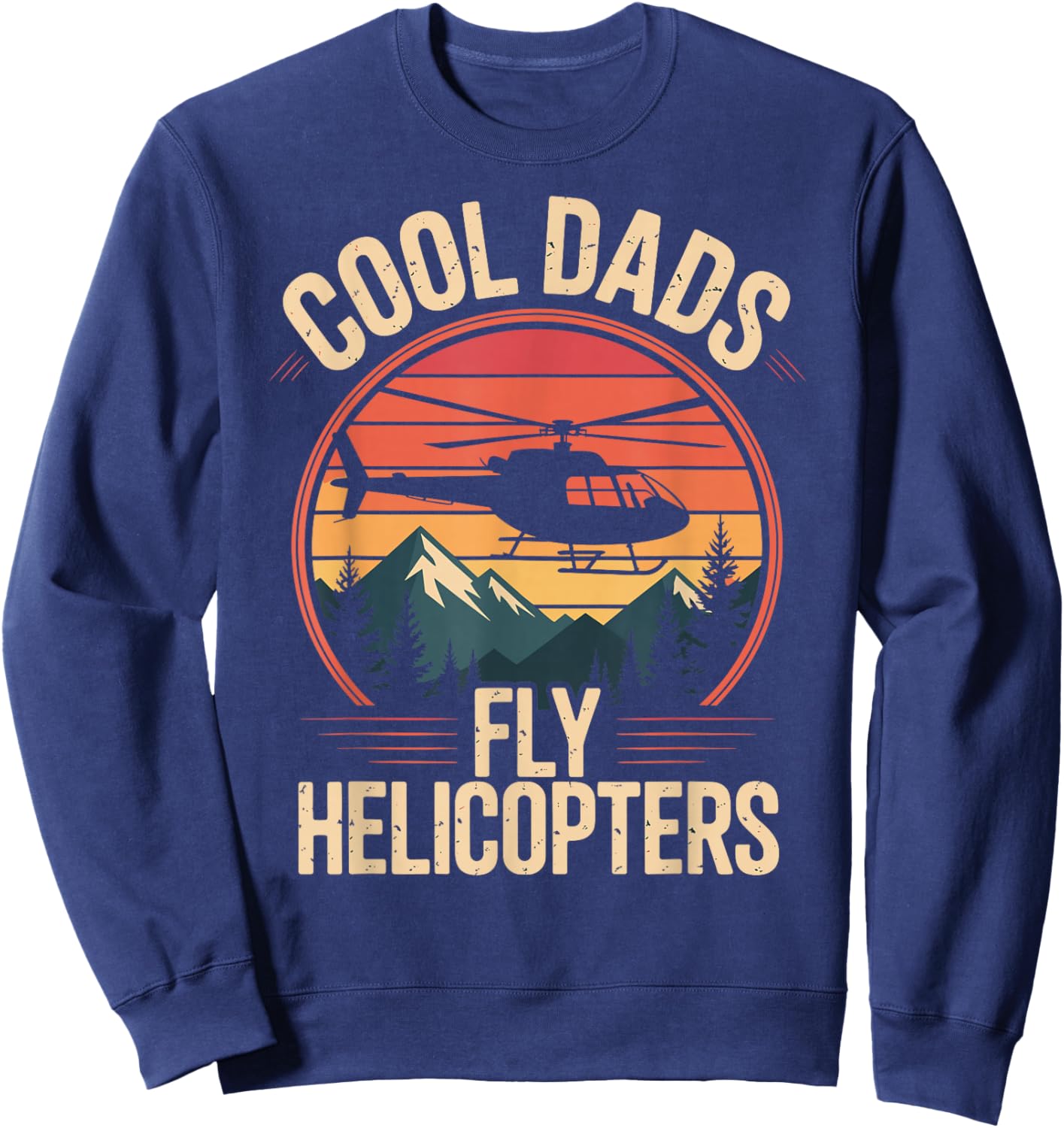 Cool Dads Fly Helicopters Funny Helicopter Pilot Sweatshirt - Sweatshirt | Navy