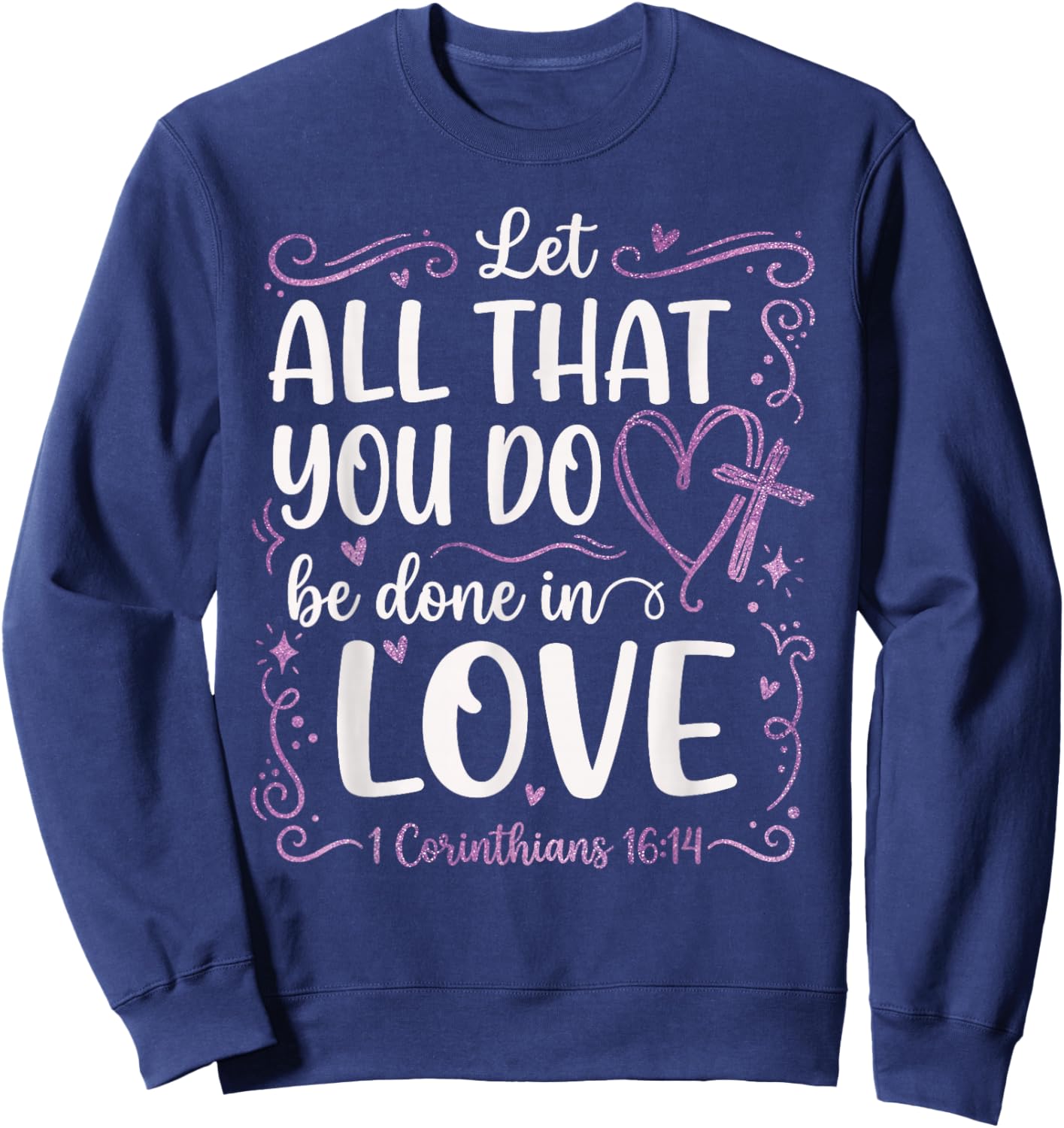 Let All That You Do Be Done in Love 1 Corinthians 16:14 Sweatshirt - Sweatshirt | Navy