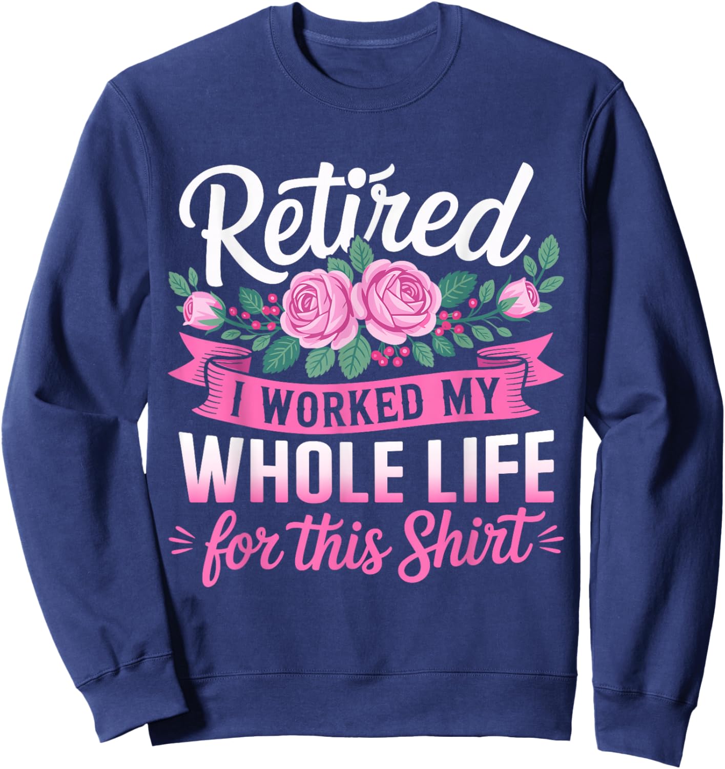 Retired Women Retirement I Worked My Whole Life for This Sweatshirt - Sweatshirt | Navy