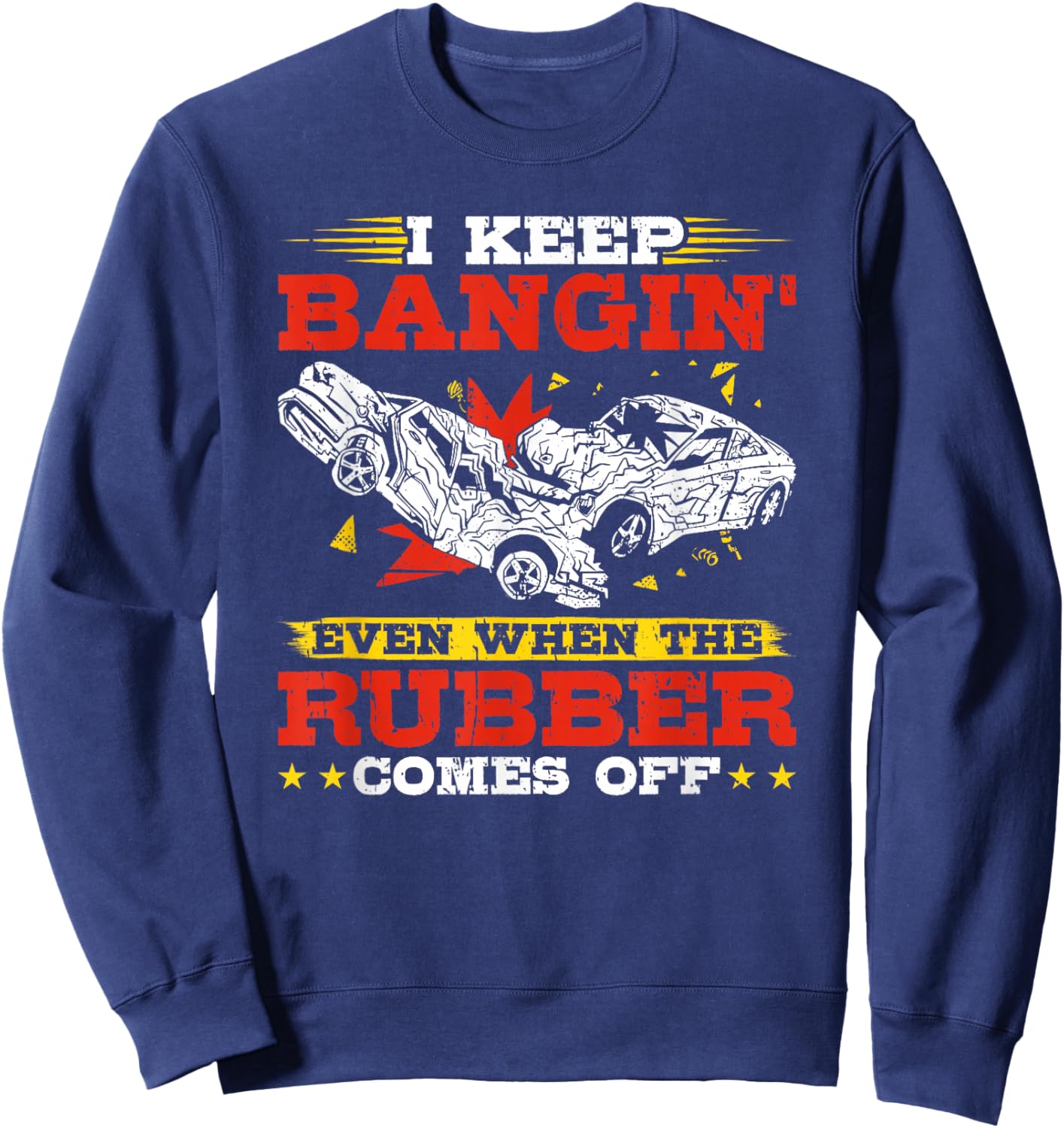 I Keep Bangin' Even When The Rubber Comes Off Demo Derby Sweatshirt - Sweatshirt | Navy