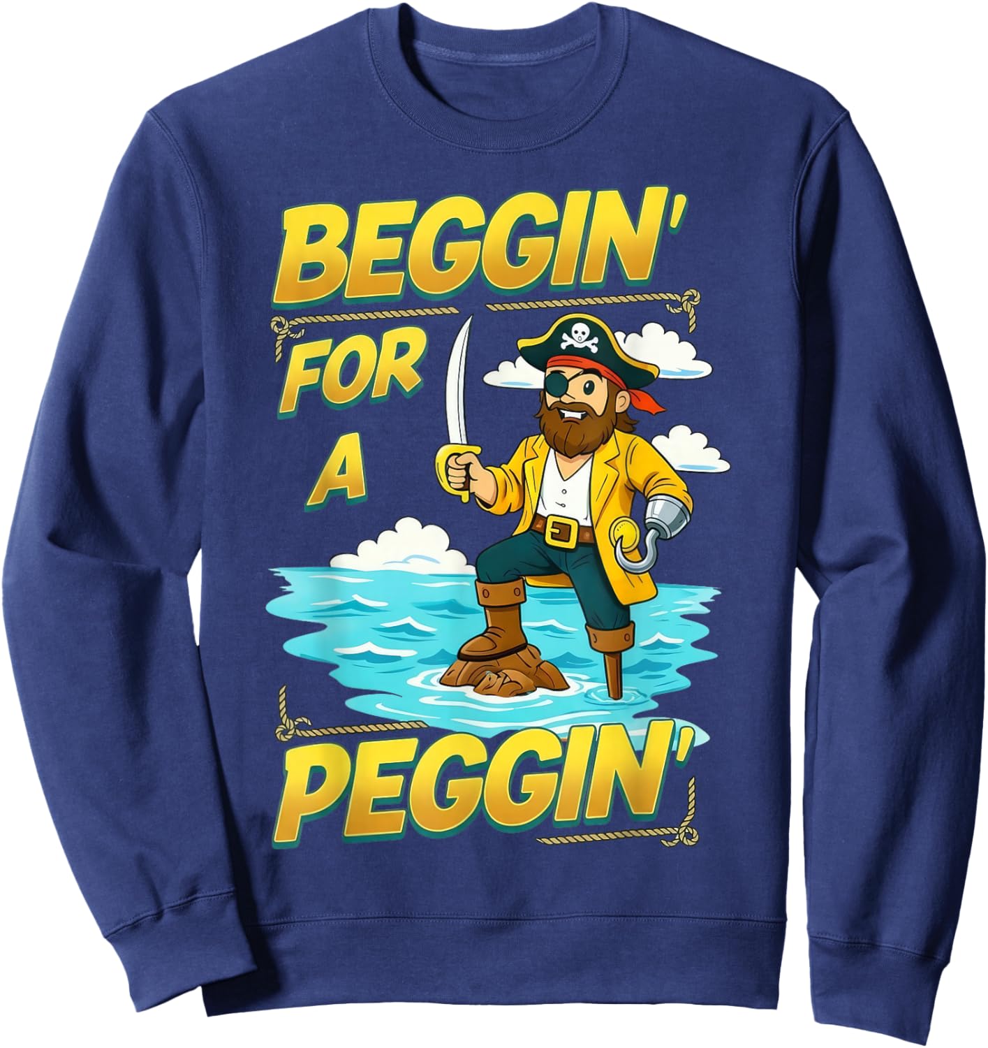 Beggin' for A Peggin' Funny Pirate Offensive Inappropriate Sweatshirt - Sweatshirt | Navy