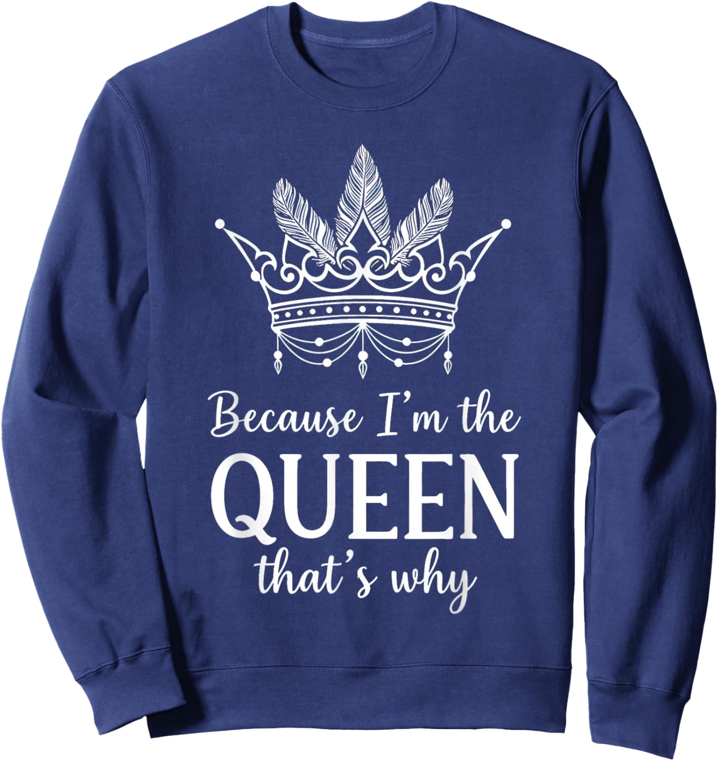 Because I'm The Queen That's Why Queen of Mean Sweatshirt - Sweatshirt | Navy