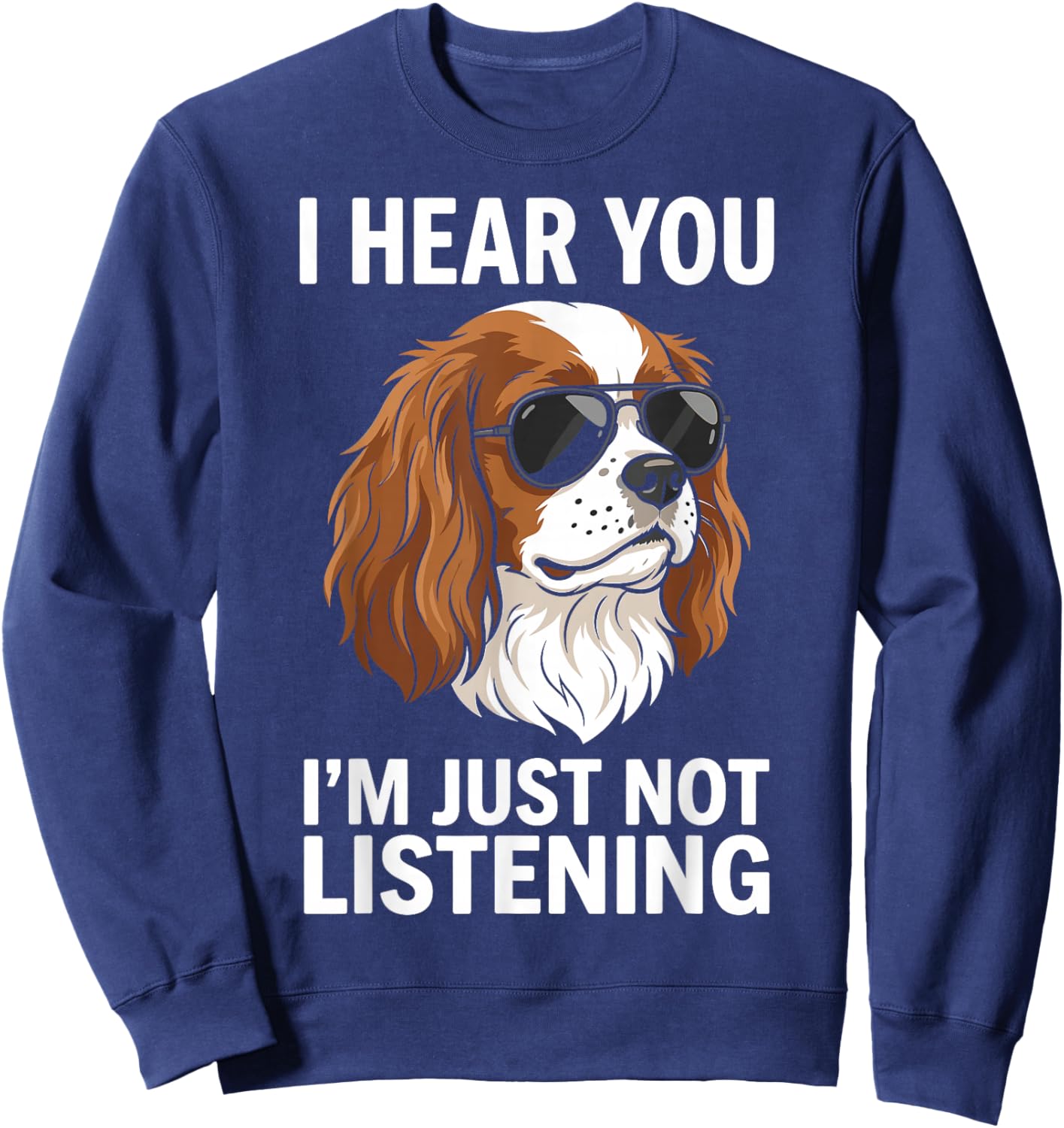 I Hear You Im Just Not Listening Cavalier King Charles Sweatshirt - Sweatshirt | Navy