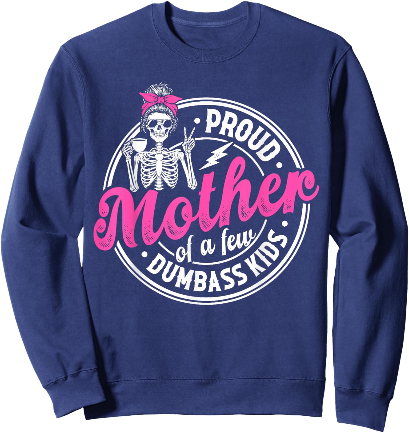 Proud Mother of A Few Dumbass Kids Funny Motherhood Mom Sweatshirt - Sweatshirt | Navy
