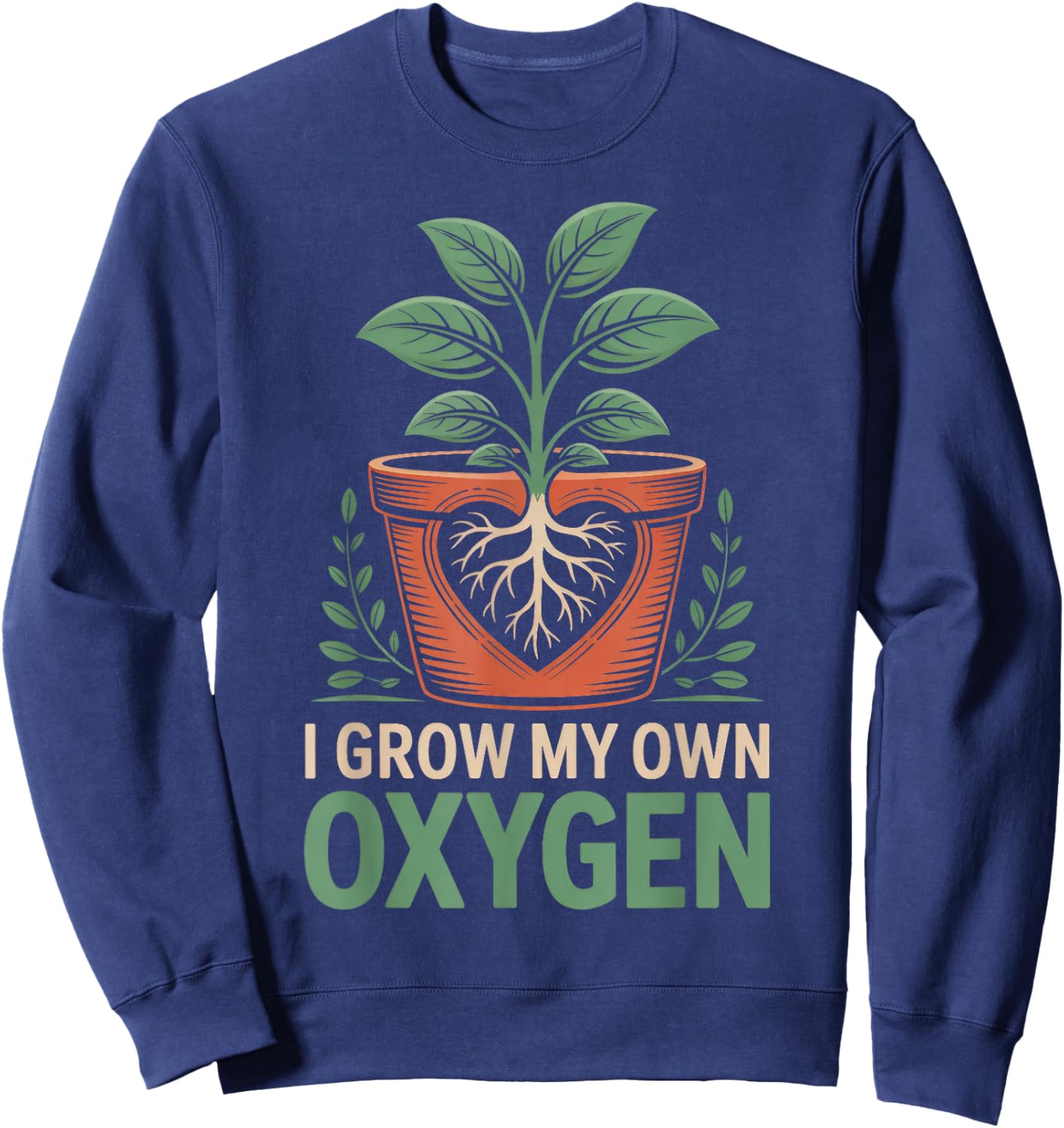 I Grow My Own Oxygen Plant Lover Heart Roots Gardener Sweatshirt - Sweatshirt | Navy