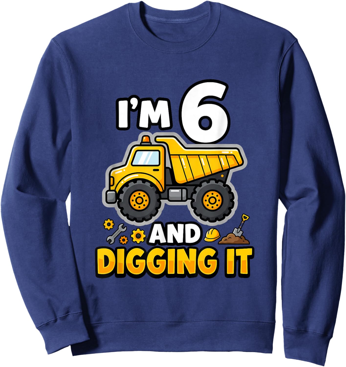 I'm 6 and Digging It Birthday Boy Construction 6 Years Old Sweatshirt - Sweatshirt | Navy
