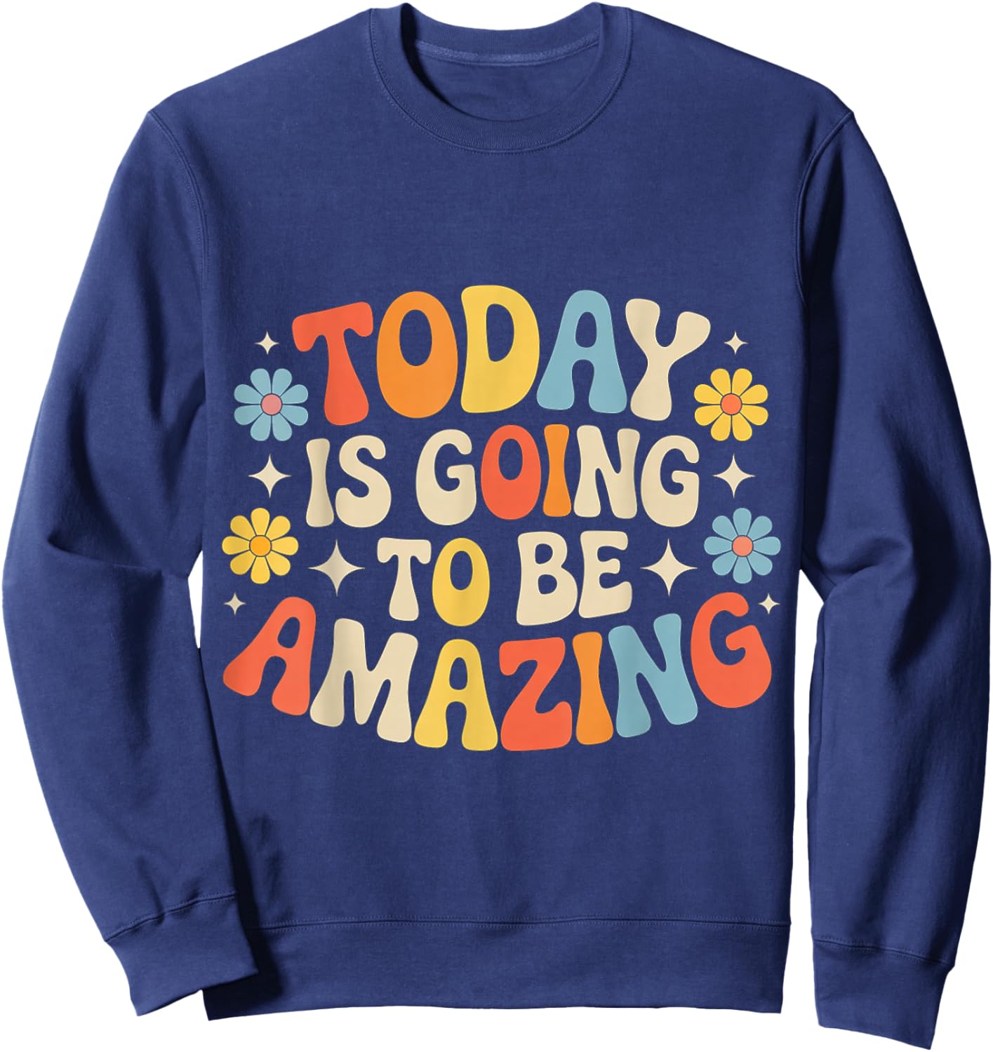 Today is Going to Be Amazing Sweatshirt - Sweatshirt | Navy