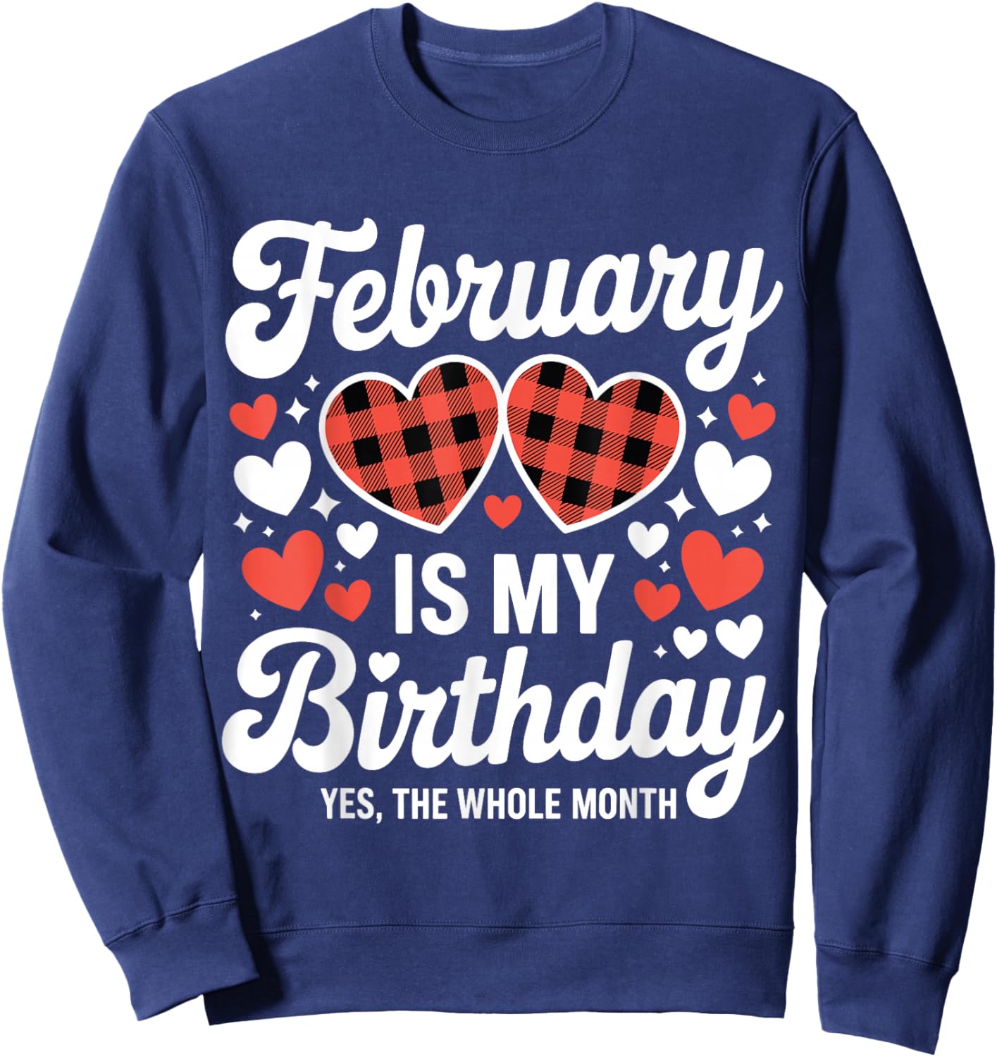 February is My Birthday Yes The Whole Month Valentine Day Sweatshirt - Sweatshirt | Navy