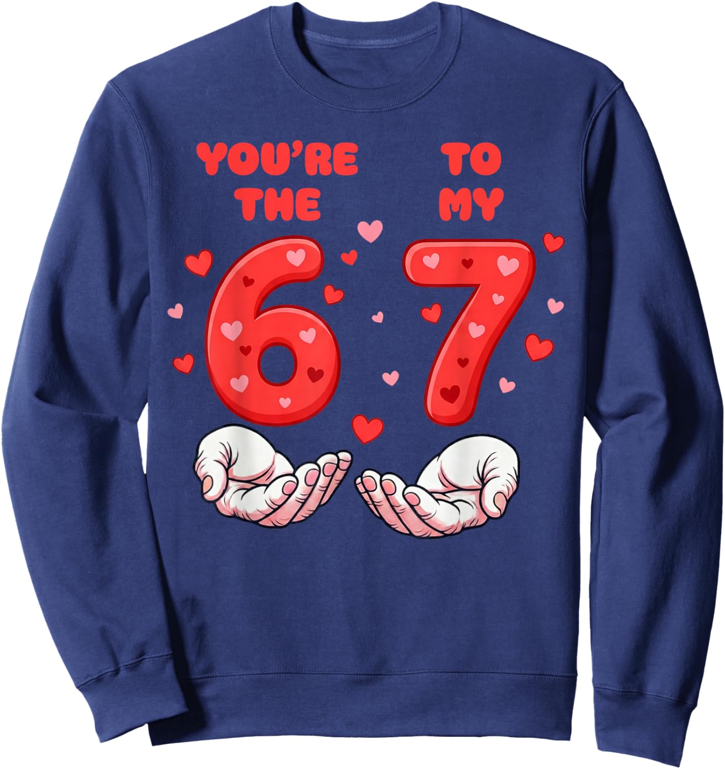 You’re The 6 to My 7 Valentine’s Day Six Seven 67 Meme Hands Sweatshirt - Sweatshirt | Navy
