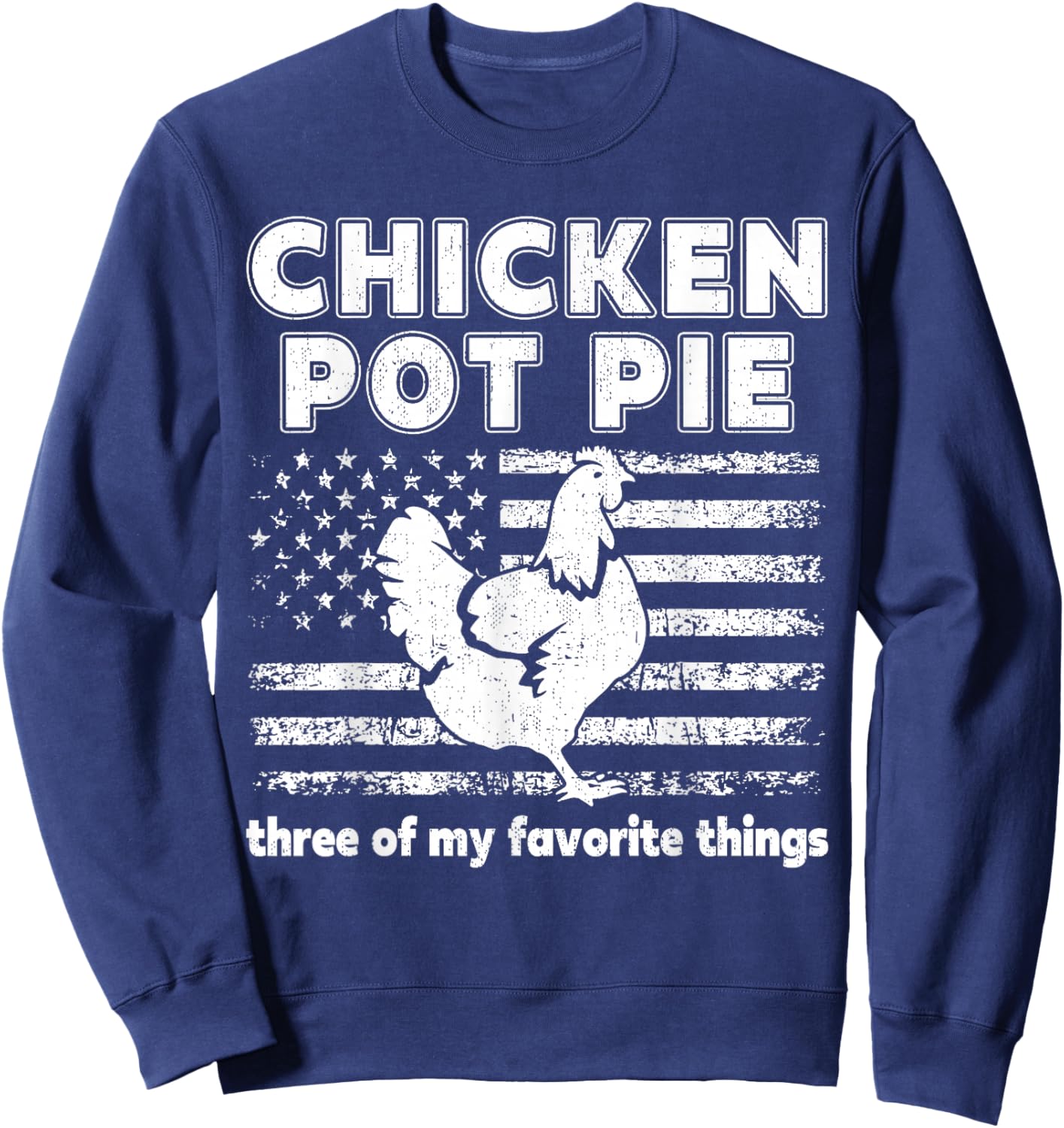 Chicken Pot Pie Three Favorite Things for Farm Fans Gifts Sweatshirt - Sweatshirt | Navy
