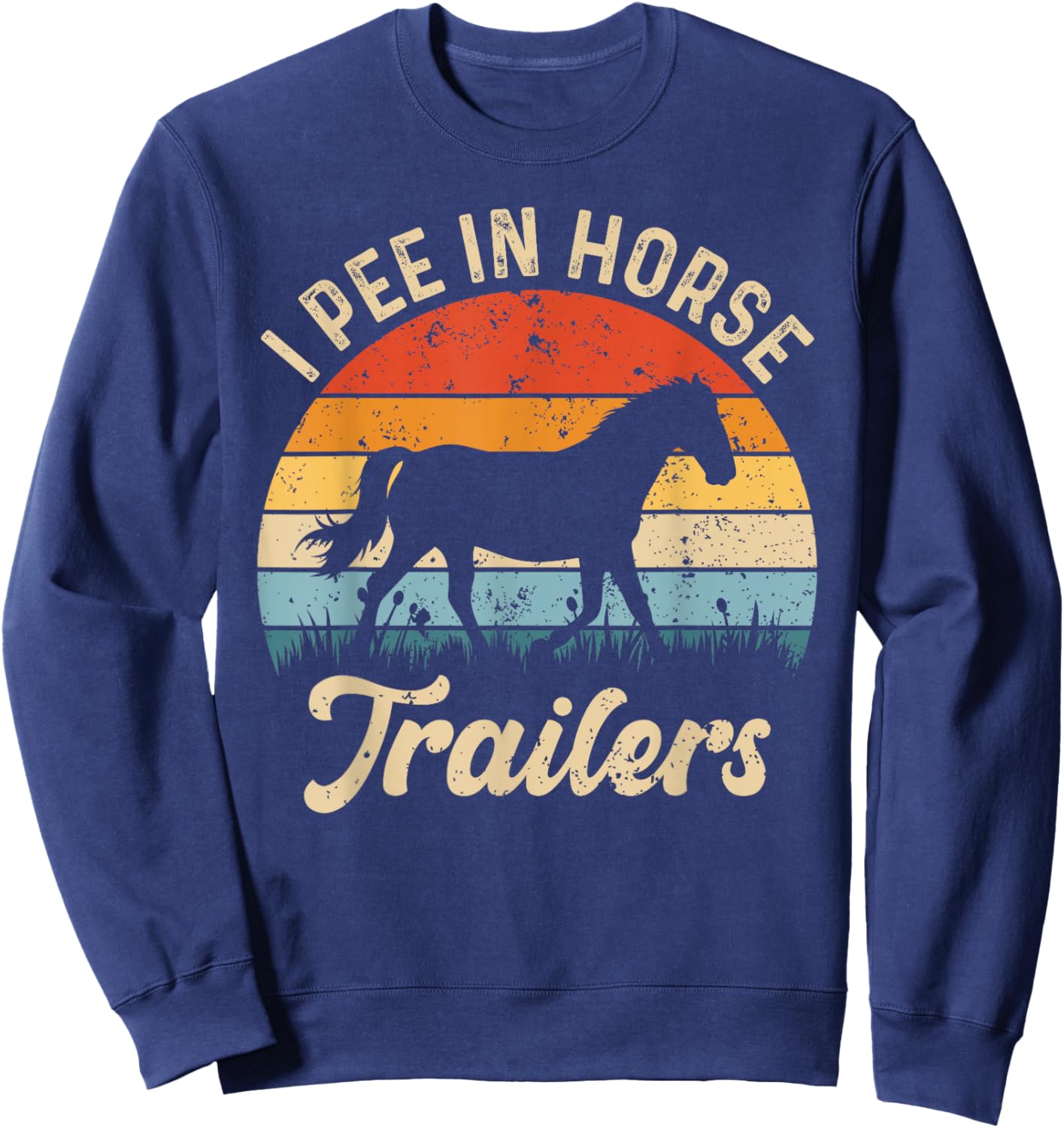 I Pee in Horse Trailers Riding Rider Equestrian Funny Saying Sweatshirt - Sweatshirt | Navy