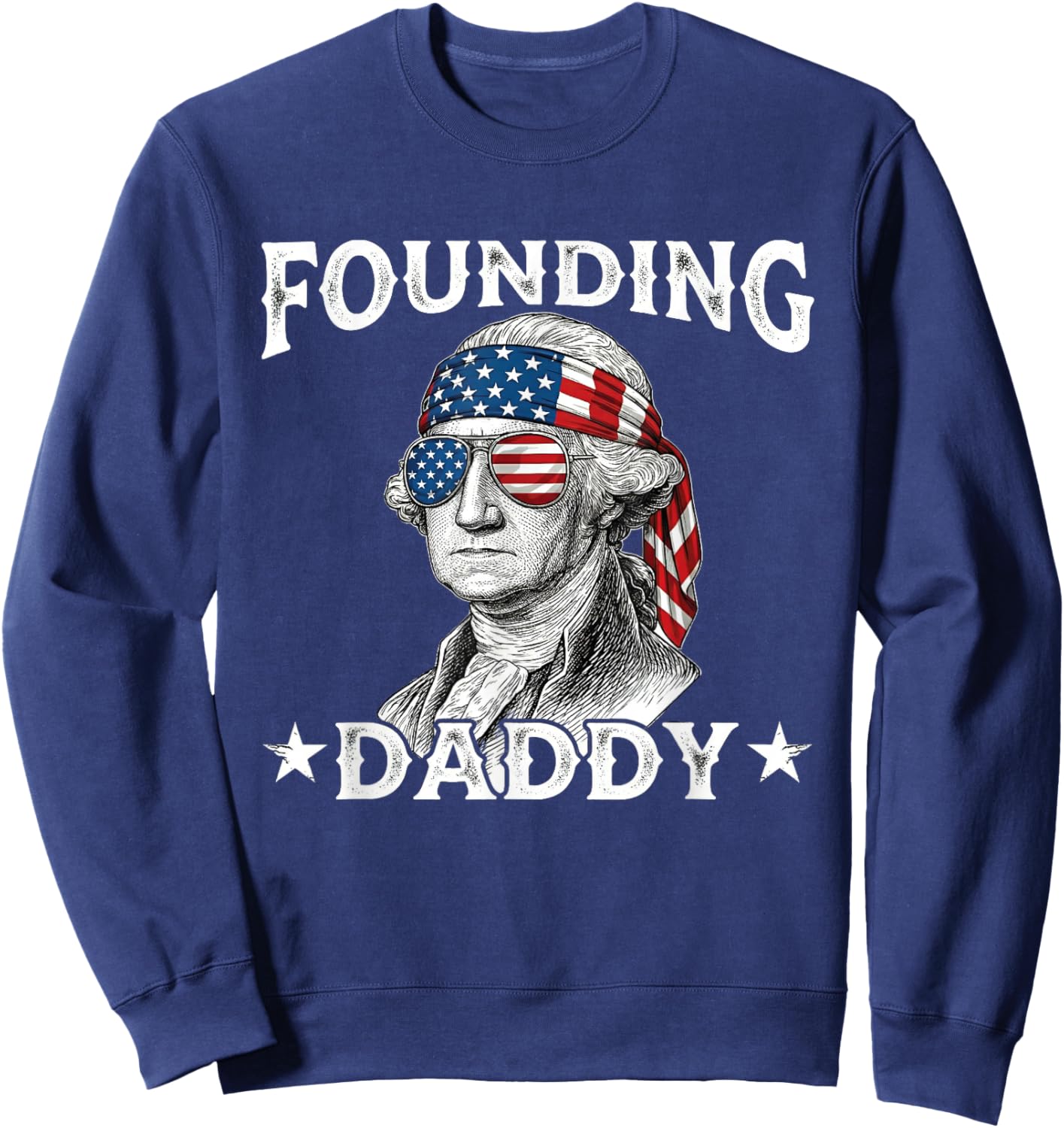 Founding Daddy Funny George Washington 4th of July Sweatshirt - Sweatshirt | Navy
