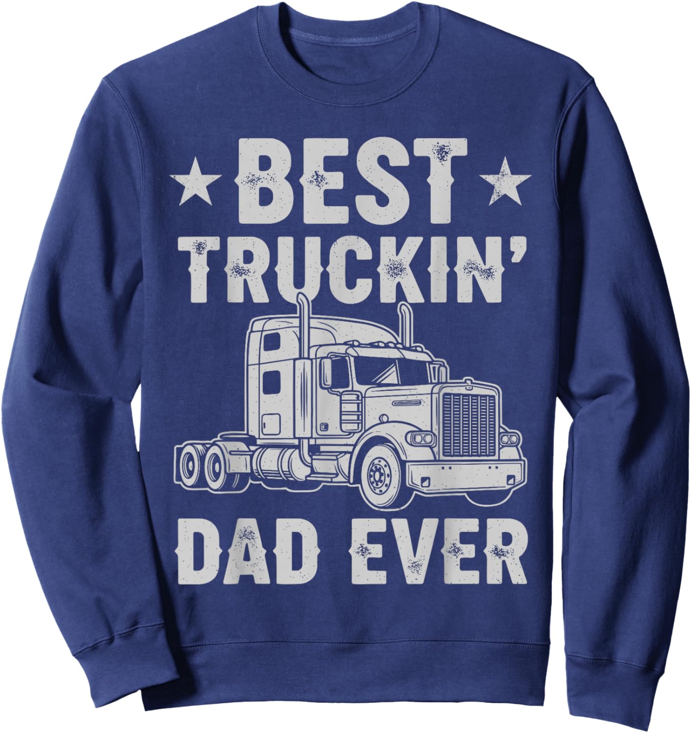Best Truckin Dad Ever Funny Truck Driver Semi Truck Big Rig Sweatshirt - Sweatshirt | Navy