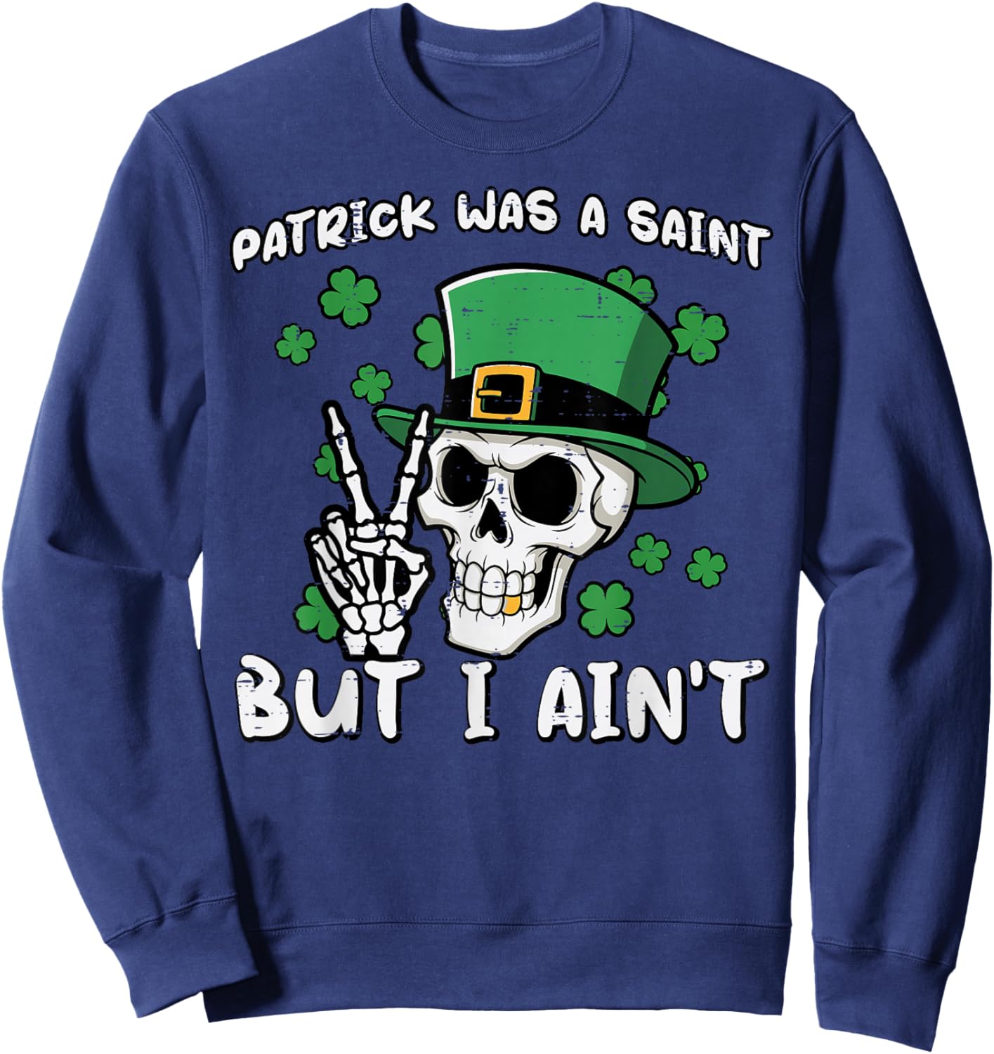Patrick was Saint But I Aint Skull St Patricks Day Men Women Sweatshirt - Sweatshirt | Navy