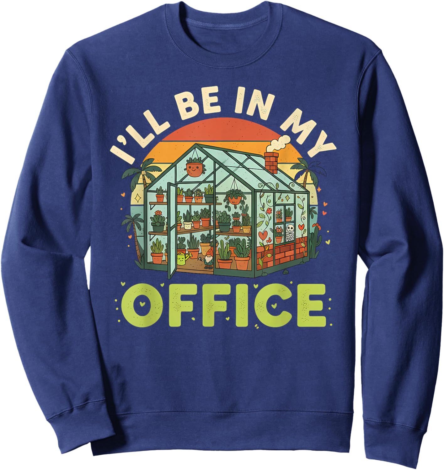 I'll be in My Office Funny Plant Lover Gardening Greenhouse Sweatshirt - Sweatshirt | Navy