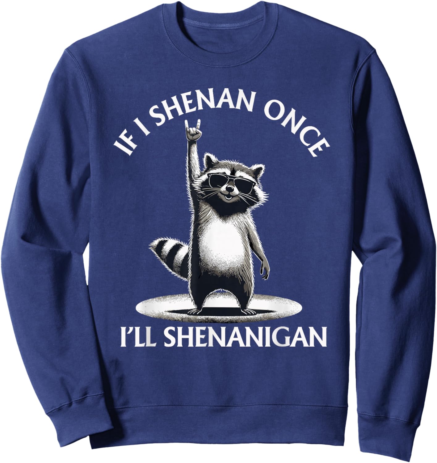 Raccoon If I Shenan Once I'll Shenanigan Funny Sweatshirt - Sweatshirt | Navy