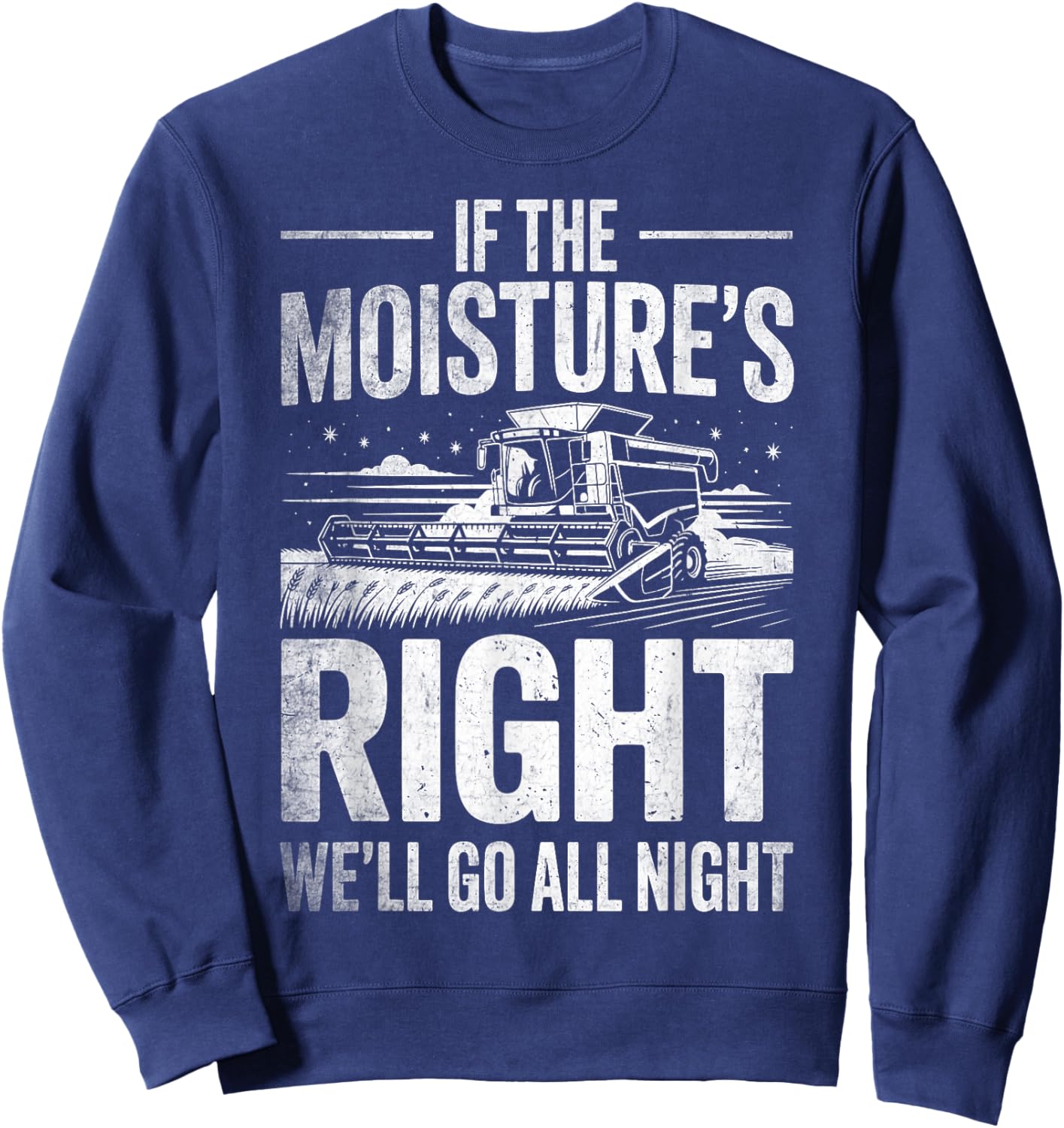 If The Moisture's Right We'll Go All Night Farmer Farming Sweatshirt - Sweatshirt | Navy