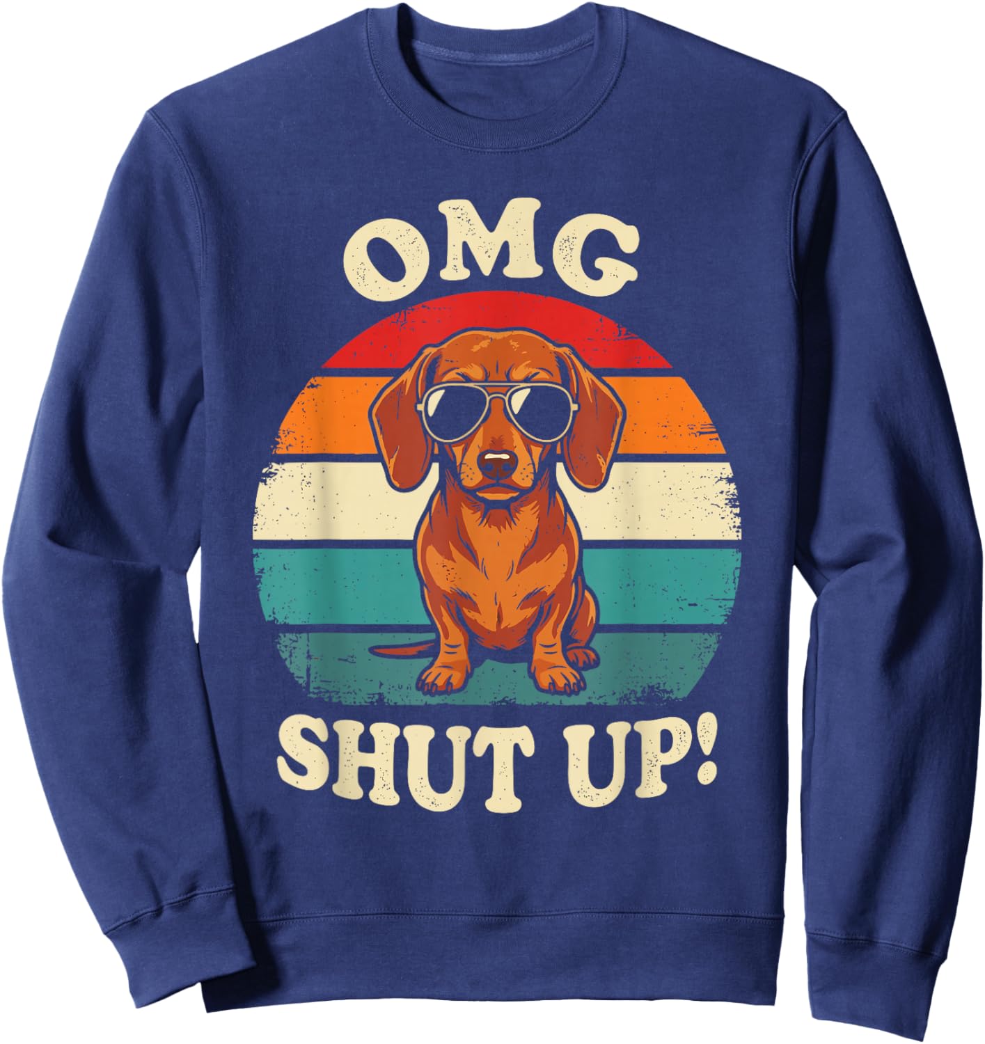 OMG Shut Up Funny Meme Sarcasm Sassy Dachshund Gen X Sweatshirt - Sweatshirt | Navy