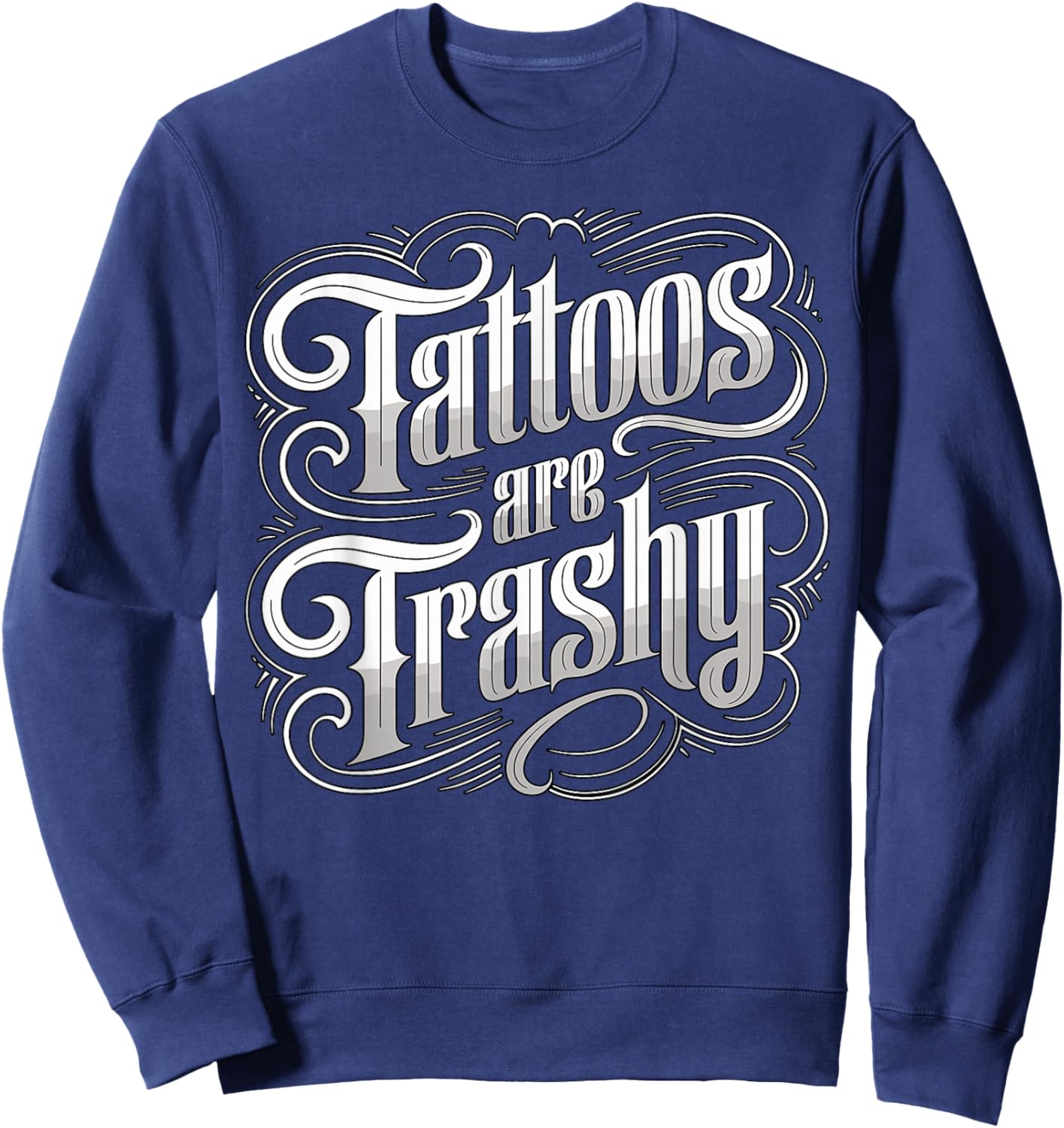 Tattoos are Trashy Anti Tattoo Artist Sarcastic Sweatshirt - Sweatshirt | Navy