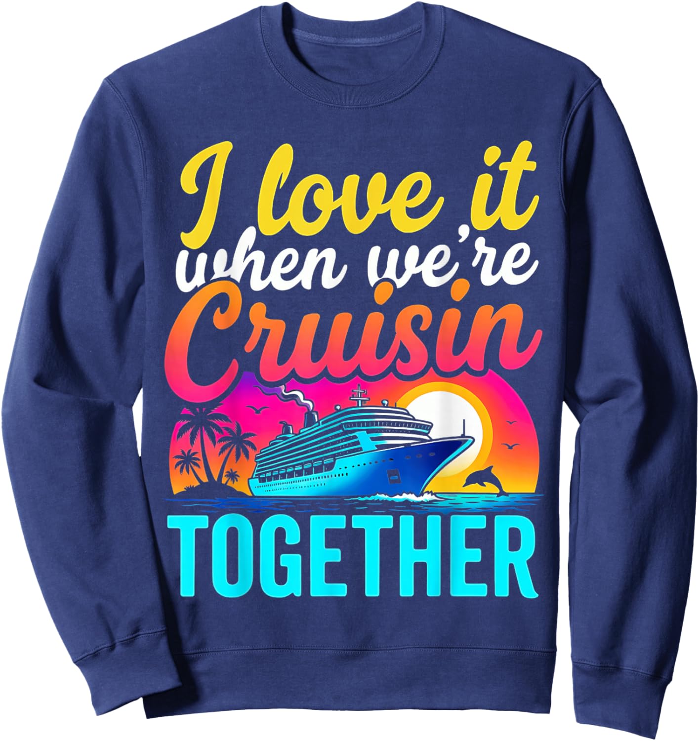 Family Cruise 2026 I Love IT When We're Cruisin Together Fun Sweatshirt - Sweatshirt | Navy