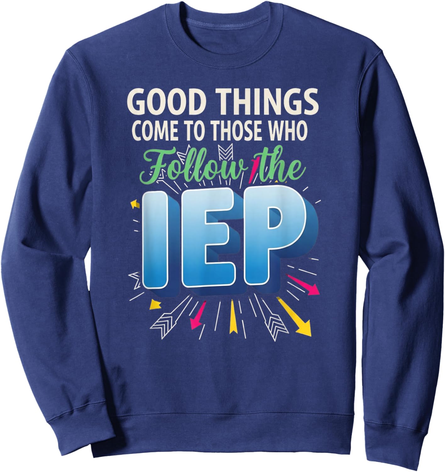 Good Things Come to Those Who Follow The IEP Sped Teacher Sweatshirt - Sweatshirt | Navy