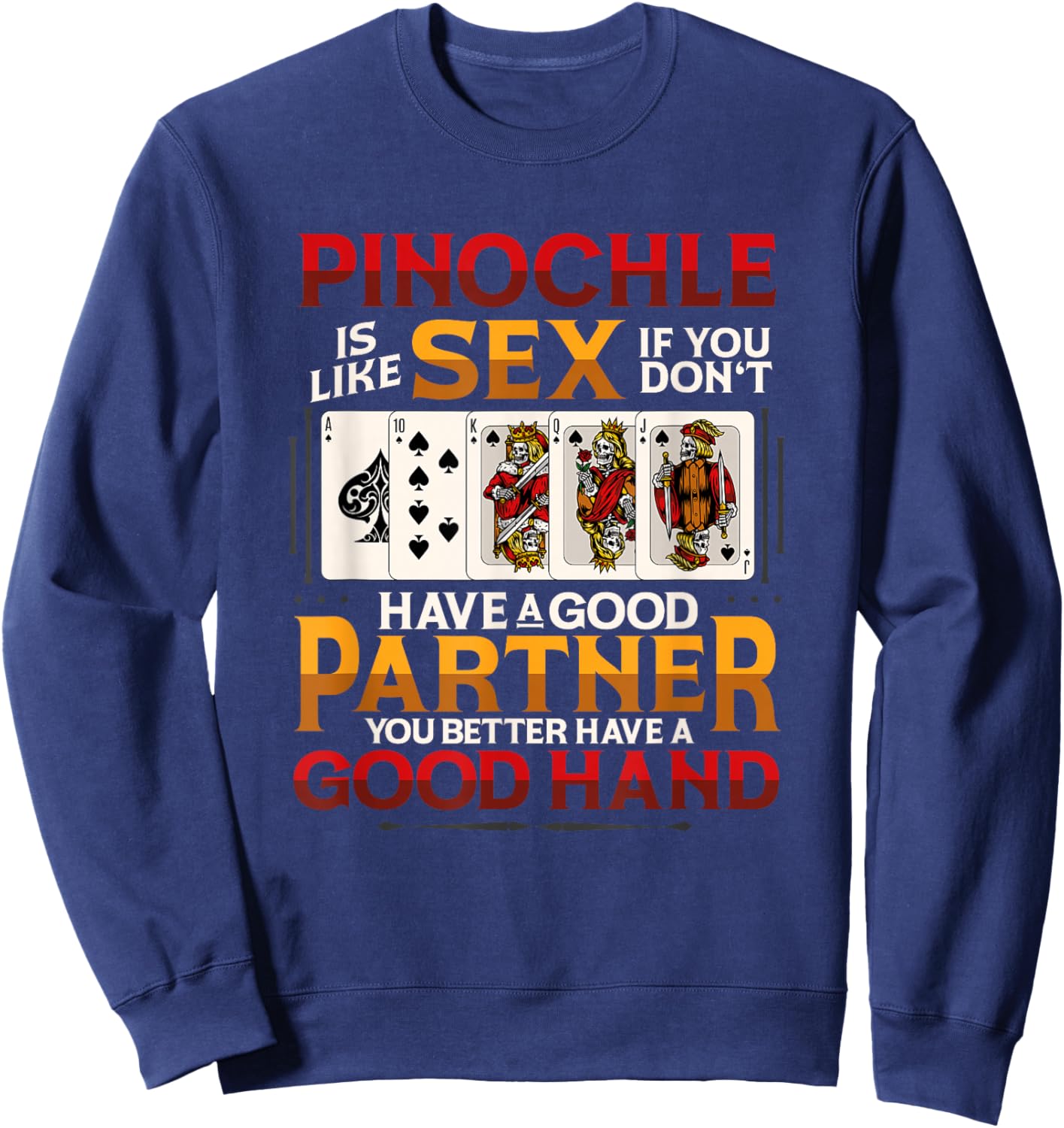 Funny Pinochle is Like Sex Good Partner Good Hand Card Sweatshirt - Sweatshirt | Navy